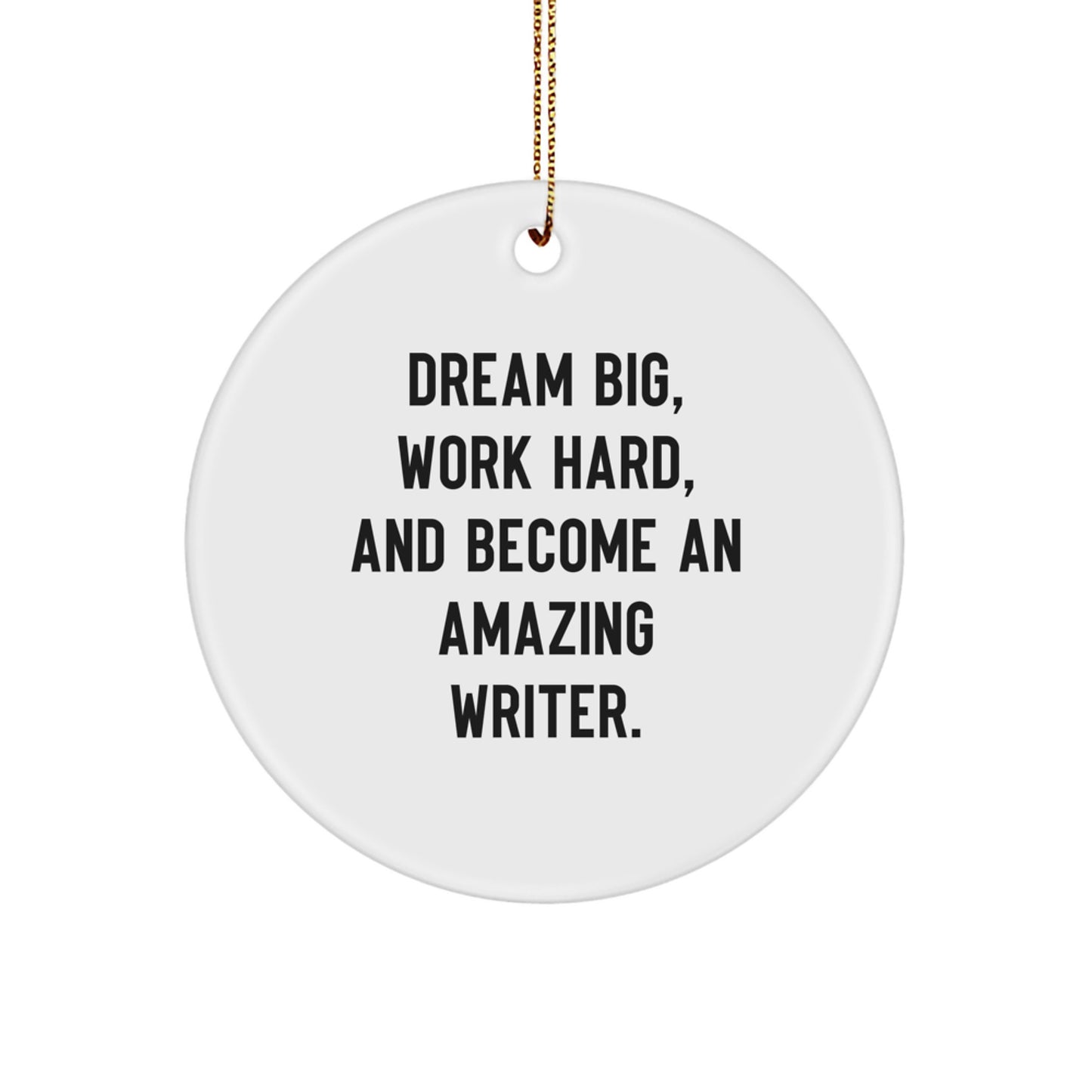Writer Gifts from Friends - 'Dream Big, Work Hard, And Become An Amazing Writer.' Circle Ornament for Christmas - Inspirational Quote for Men, Women, and Family - Image 1