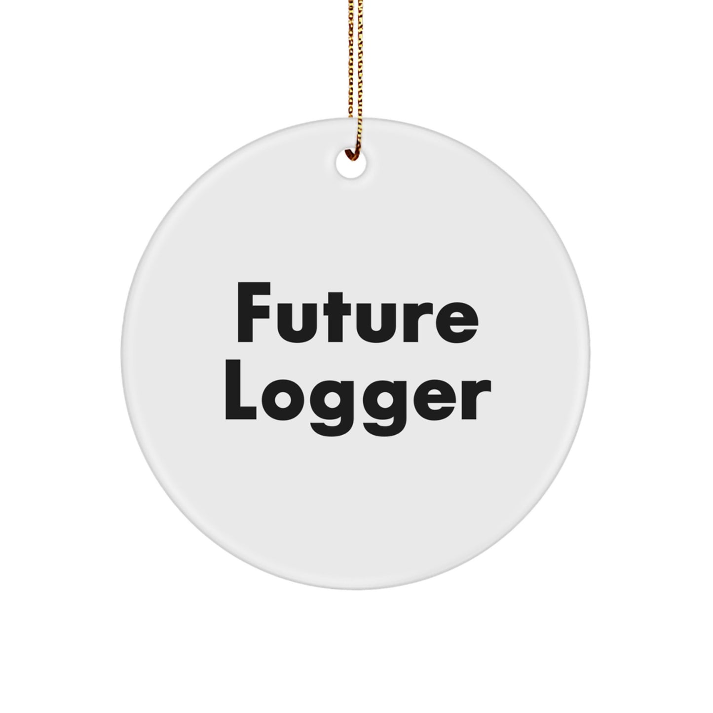 Funny Future Logger Quote Circle Ornament Gifts from Friends - Unique Christmas Unique Gifts for Men, Logger Enthusiasts, and Loggers, 2.75 inch Tall - Image 1