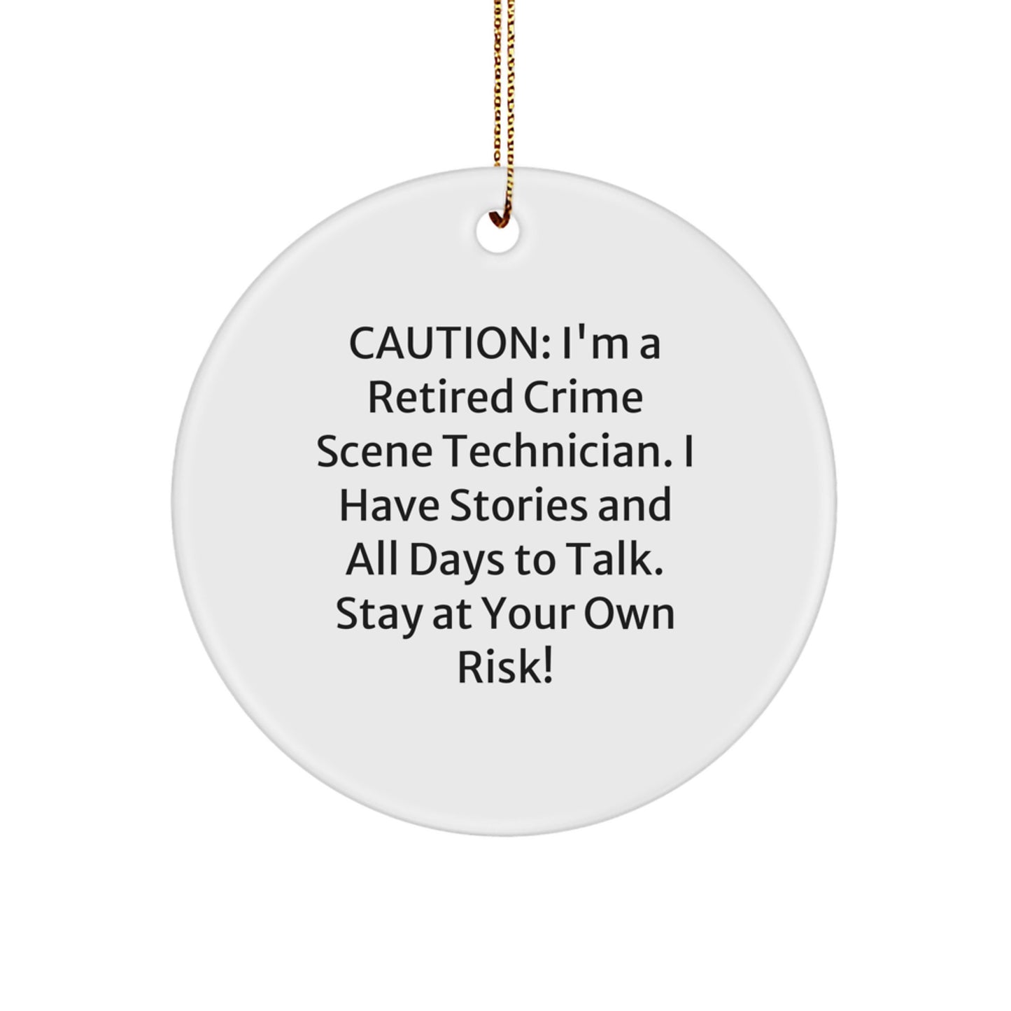 Crime Scene Technician Gifts from Friends - 'Caution: I'm A Retired Crime Scene Technician. I Have Stories And All Days To Talk. Stay At Your Own Risk!' White Circle Ornament - Image 1