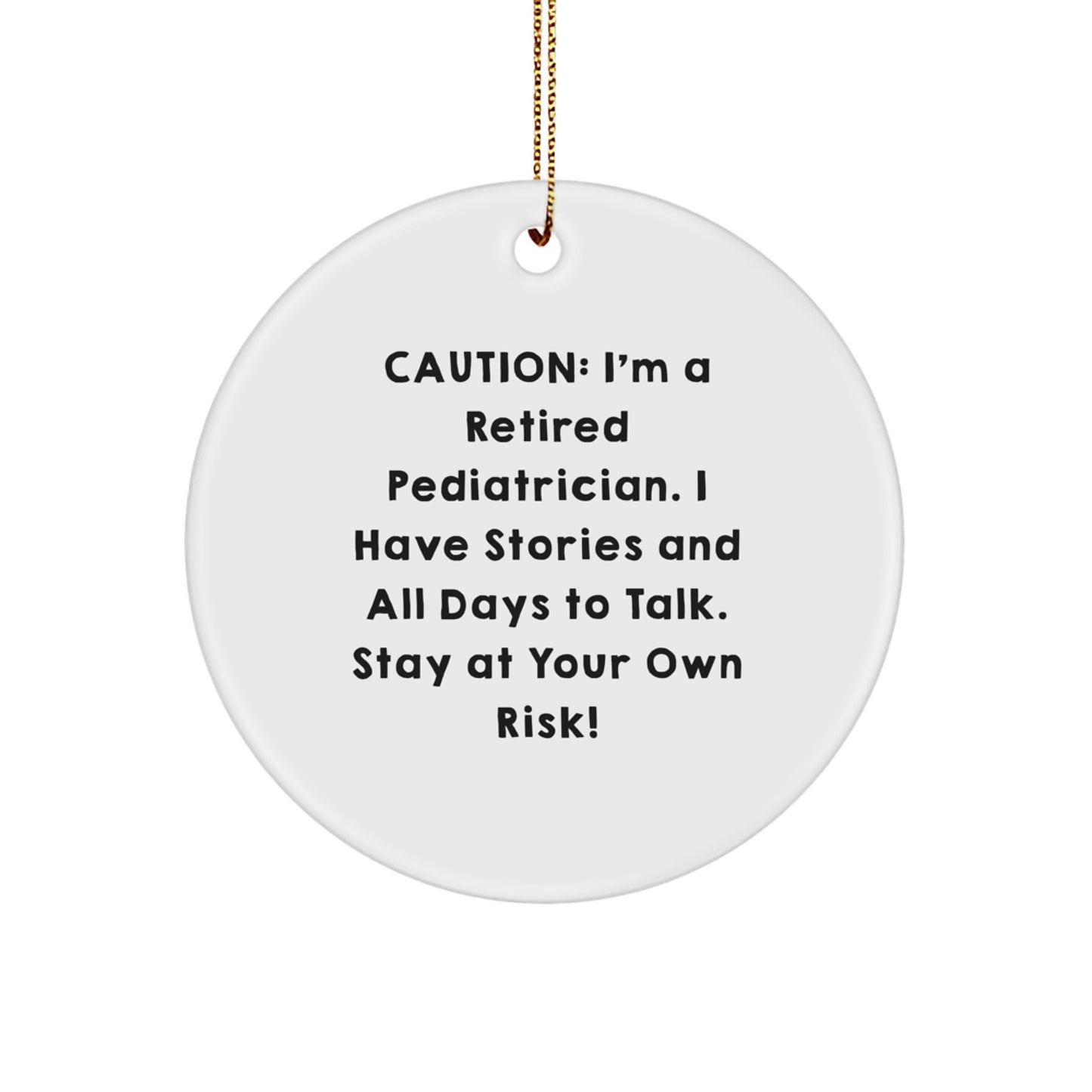 Funny Pediatrician Gifts from Family - Christmas Unique Circle Ornament for Pediatrician Friends - 'Caution: I'm A Retired Pediatrician. I Have Stories And All Days To Talk. Stay At Your Own Risk!' - Image 1
