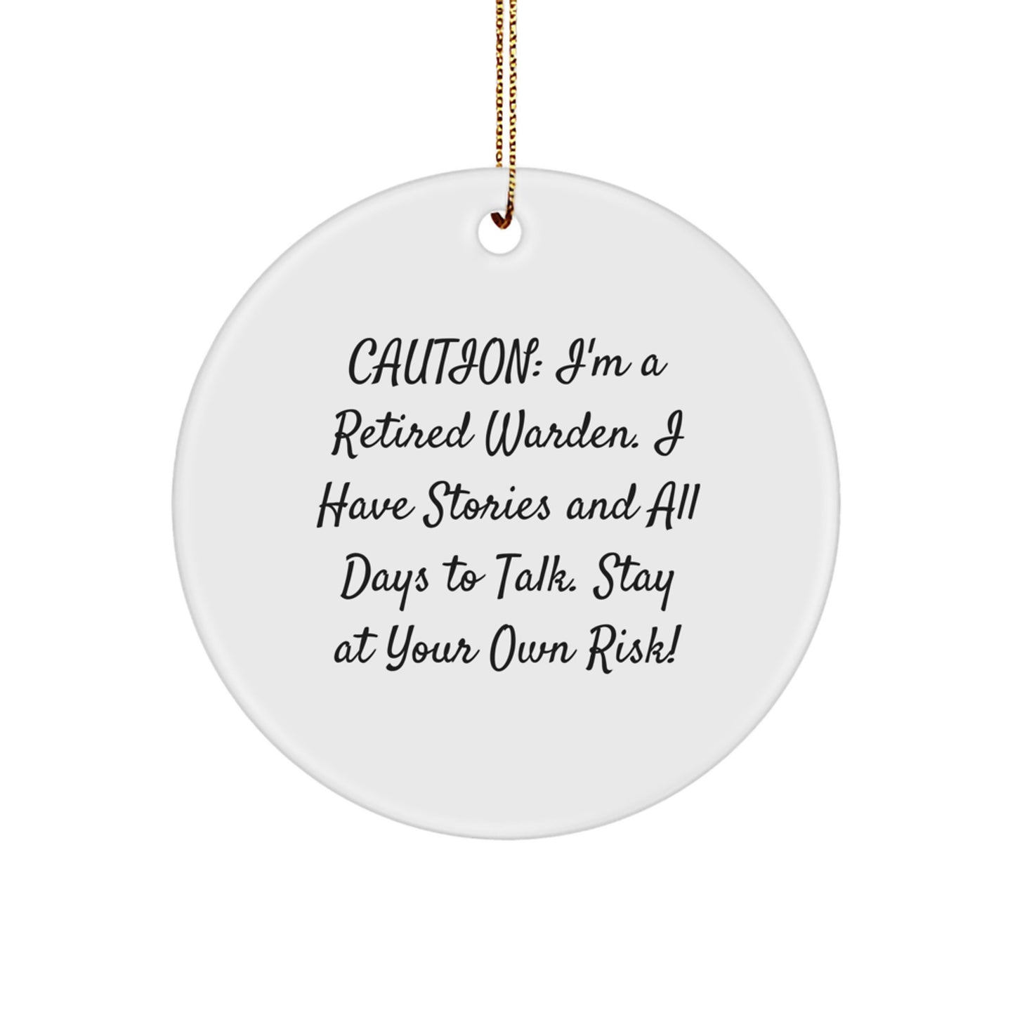 Warden's Warning: Funny Circle Ornament Gifts for Men, Unique Christmas Unique Gifts from Friends, 'Caution: I'm A Retired Warden. I Have Stories And All Days To Talk. Stay At Your Own Risk!' - Image 1