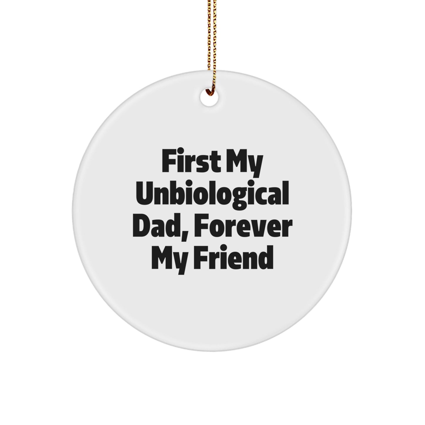 Unbiological Dad Gifts, Funny Circle Ornament for Men - 'First My Unbiological Dad, Forever My Friend' - Unique Christmas Decorations - Image 1