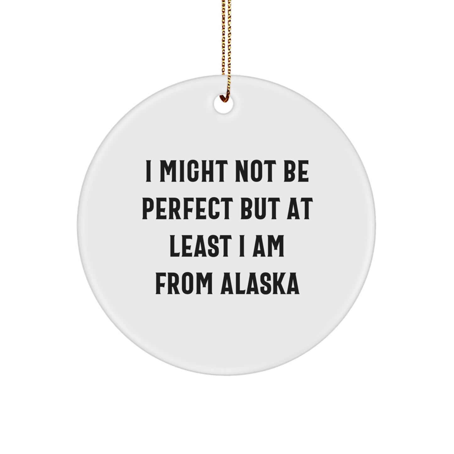 Alaska Circle Ornament Gifts from Friends and Family, Cute Christmas Unique Gifts with Humor Quote, I Might Not Be Perfect But At Least I Am From Alaska - Image 1