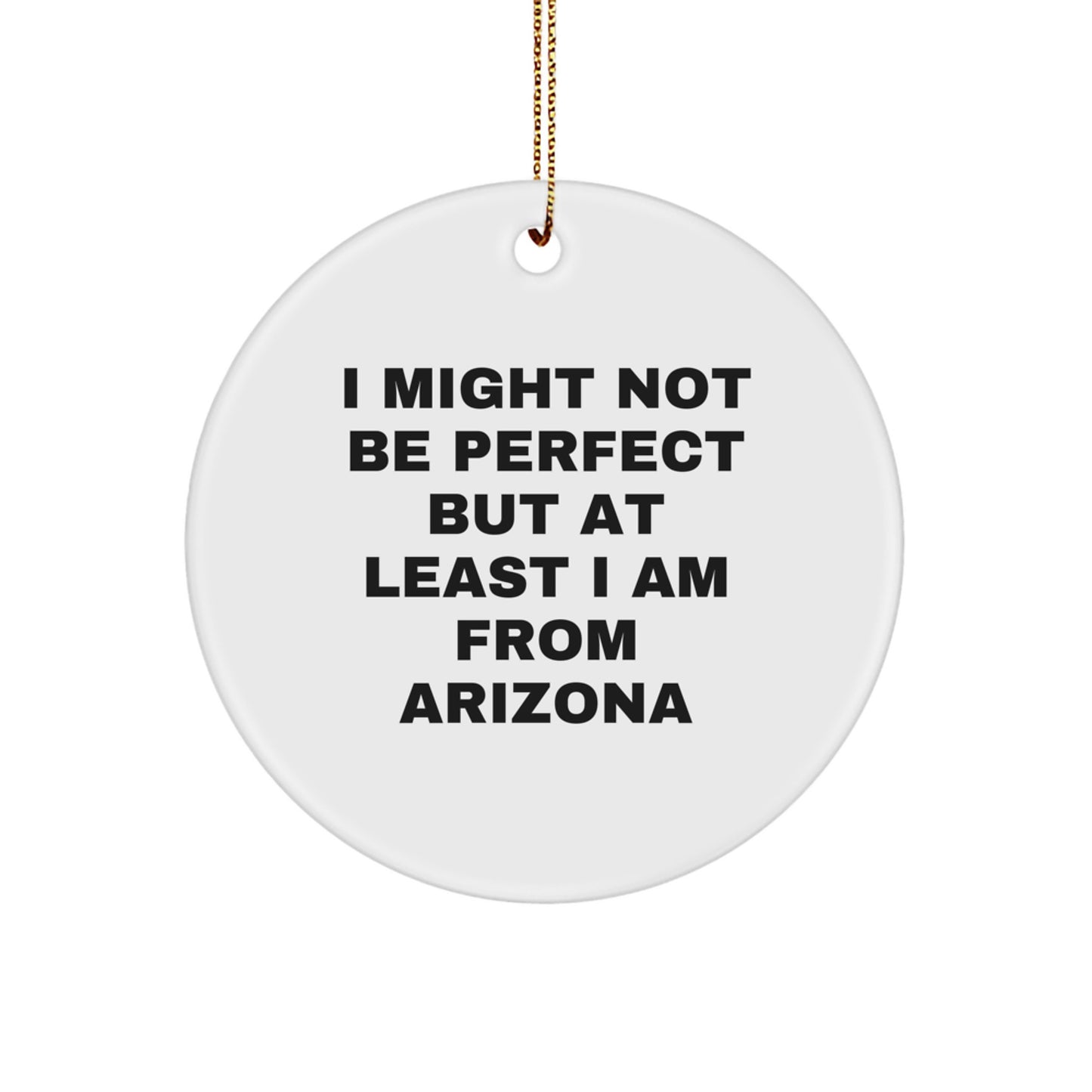 Arizona Circle Ornament I Might Not Be Perfect But At Least I Am From Arizona Funny Quote Gifts from Friends and Family to Arizona Men Women - Image 1