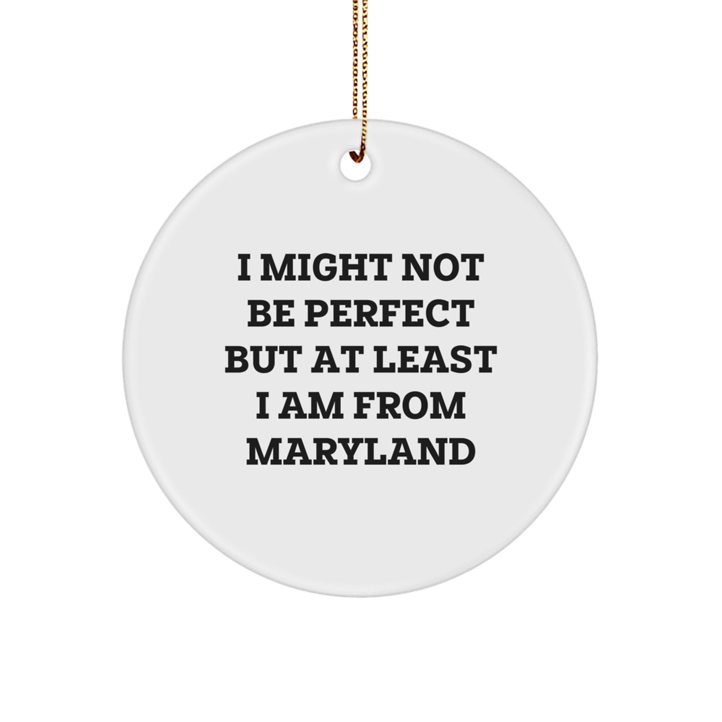 Maryland Christmas Circle Ornament Gifts from Friends and Family - I Might Not Be Perfect But At Least I Am From Maryland - Image 1