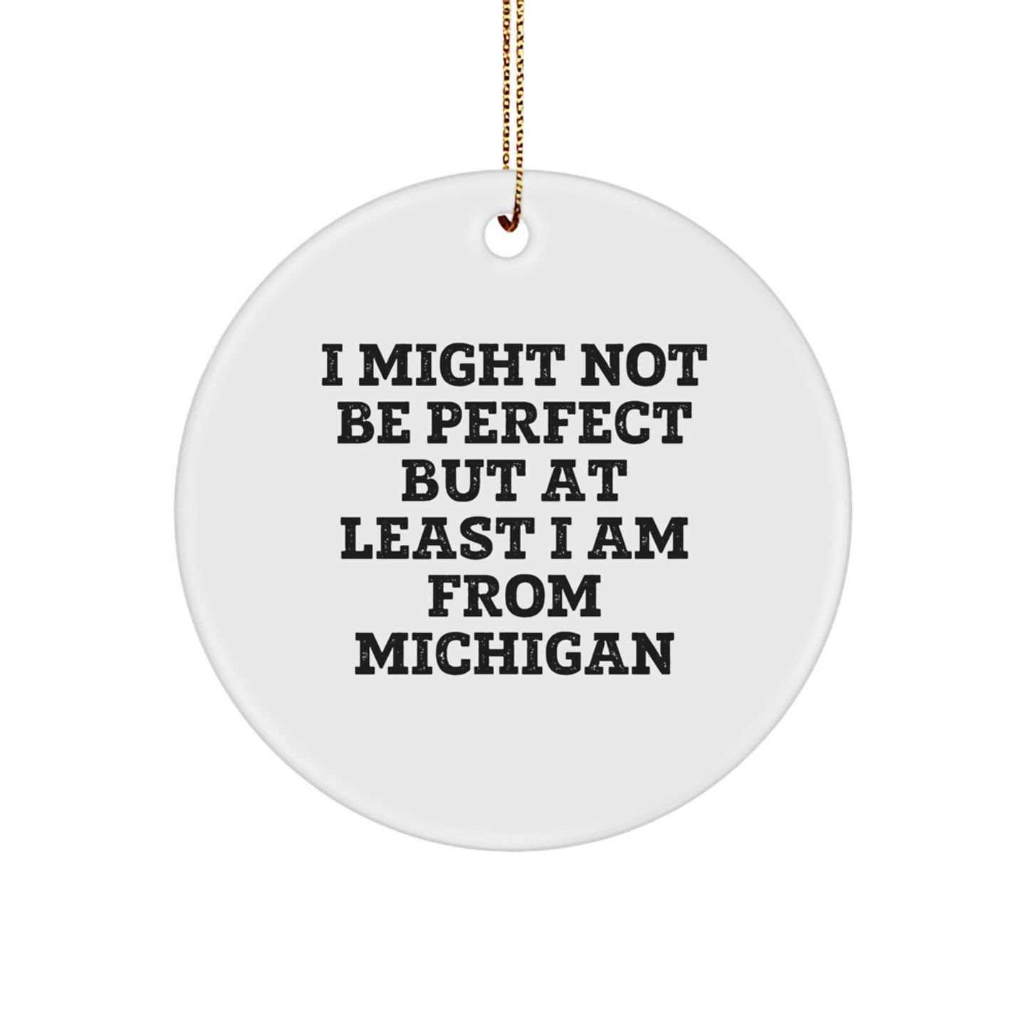 Funny Michigan Circle Ornament Gift for Friends from Michigan, I Might Not Be Perfect But At Least I Am From Michigan - Image 1