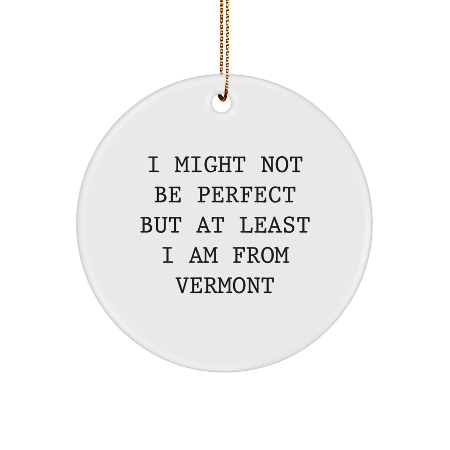 Vermont Circle Ornament, 'I Might Not Be Perfect But At Least I Am From Vermont' Funny Quote, Gifts from Men to Women, Family, Friends for Christmas - Image 1