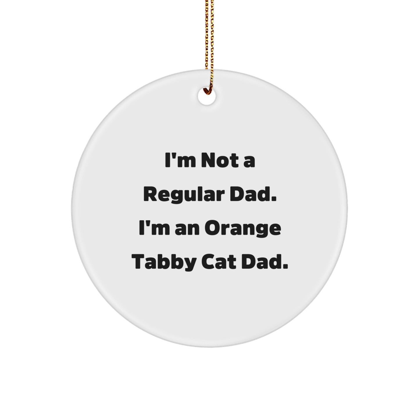 Funny Orange Tabby Cat Dad Christmas Unique Gifts from Men for Family - Circle Ornament - I'm Not A Regular Dad. I'm An Orange Tabby Cat Dad. - Image 1