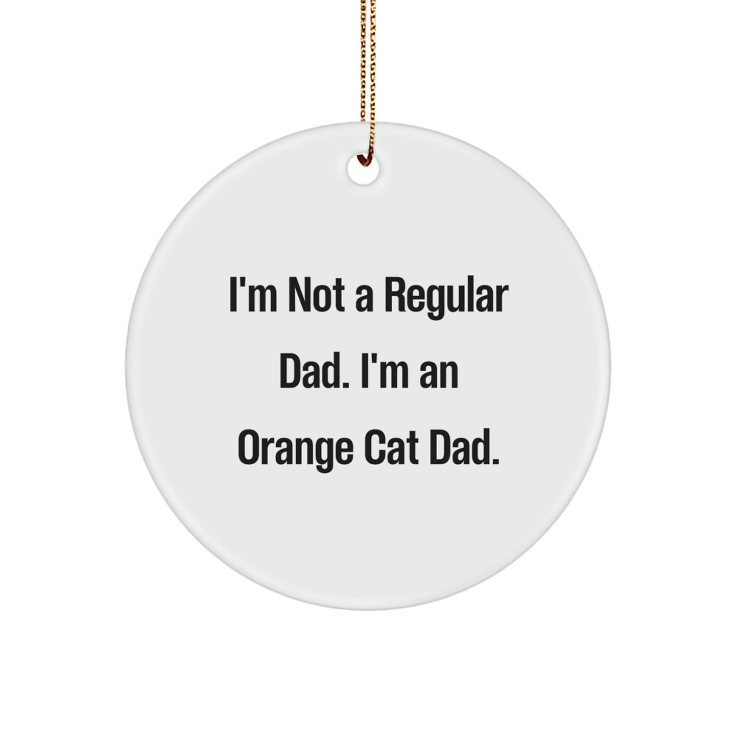 Funny Orange Cat Dad Gifts from Family for Friends - Christmas Circle Ornament, 'I'm Not A Regular Dad. I'm An Orange Cat Dad.' - Image 1