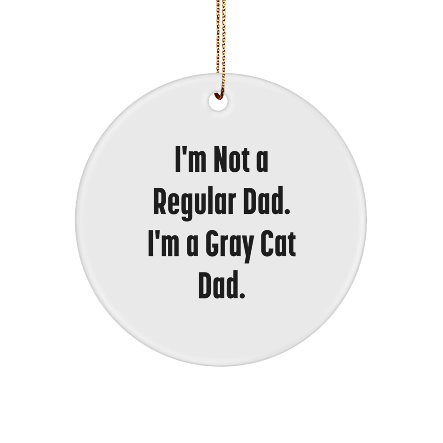 Funny Gray Cat Gifts for Men, Gifts from Dad to Gray Cat, Christmas Unique Ornaments - Circle Shaped Decorations, I'm Not a Regular Dad, I'm a Gray Cat Dad. - Image 1