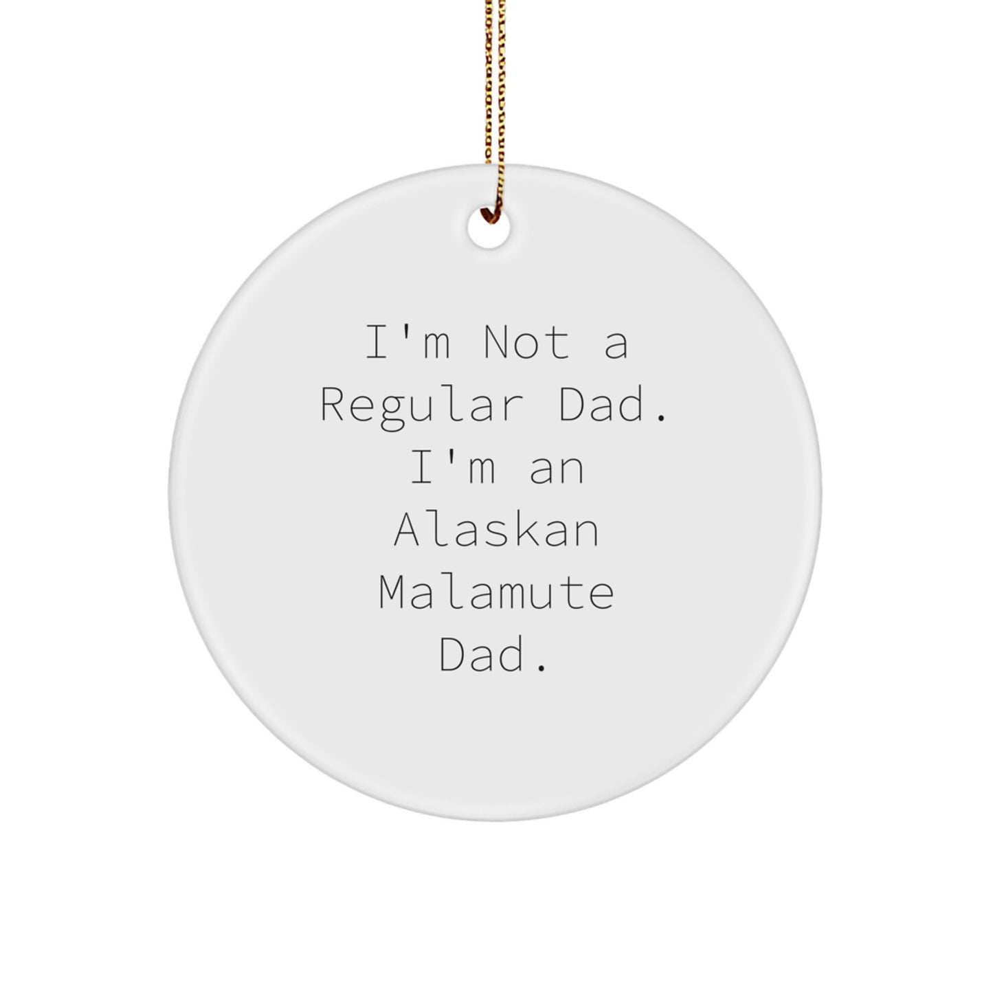 Funny Alaskan Malamute Dog Dad Gifts from Men to Family, Unique Circle Ornament for Christmas, 'I'm Not A Regular Dad. I'm An Alaskan Malamute Dad.' - Image 1