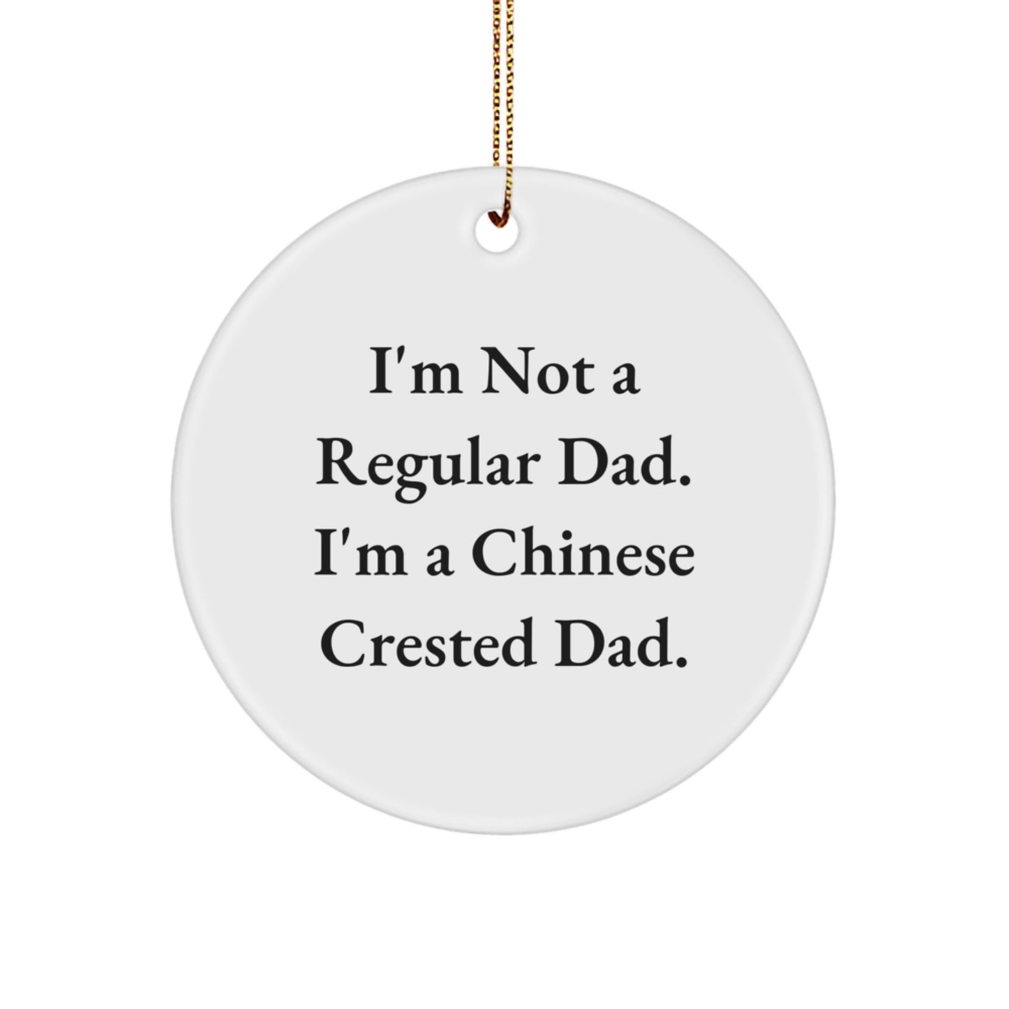 Chinese Crested Dog Dad Christmas Circle Ornament, 'I'm Not A Regular Dad. I'm A Chinese Crested Dad.' Funny Gifts from Men to Family - Image 1