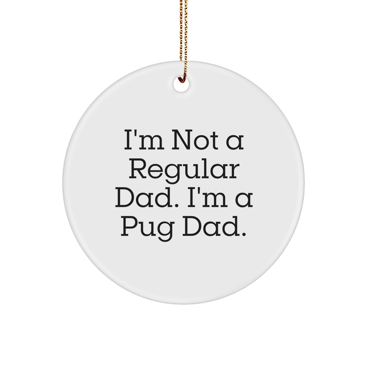 Funny Pug Dog Christmas Unique Gifts for Men - I'm Not A Regular Dad. I'm A Pug Dad. Circle Ornament - Unique Circle Ornament for Pug Parents - Image 1