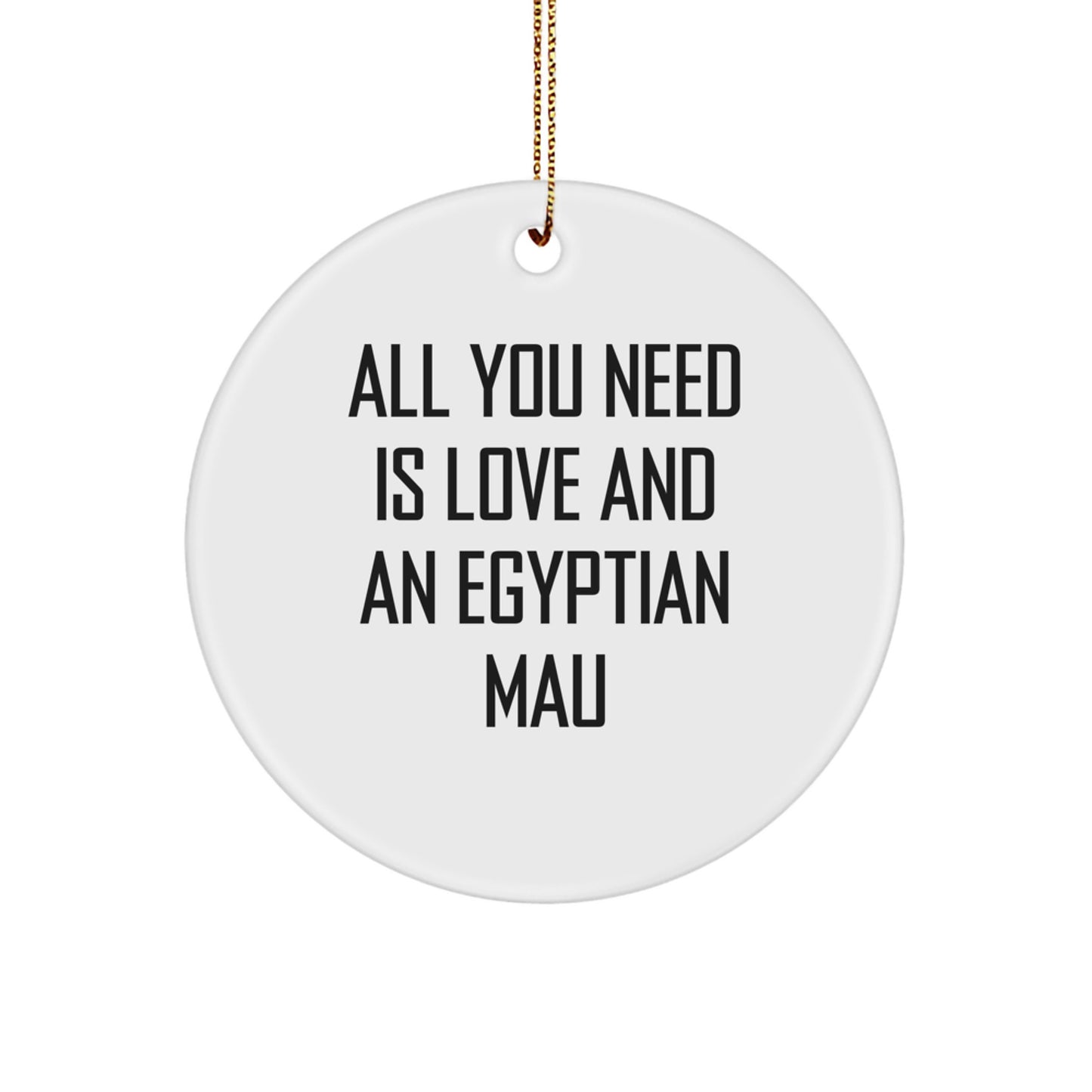 Egyptian Mau Cat Lovers Funny Circle Ornament Gifts from Friends for Christmas - 'All You Need Is Love And An Egyptian Mau' - Image 1