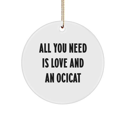 Gifts from Family, Friends, or Coworkers - Ocicat Circle Ornament, All You Need Is Love And An Ocicat, Christmas Unique Gifts - Image 1