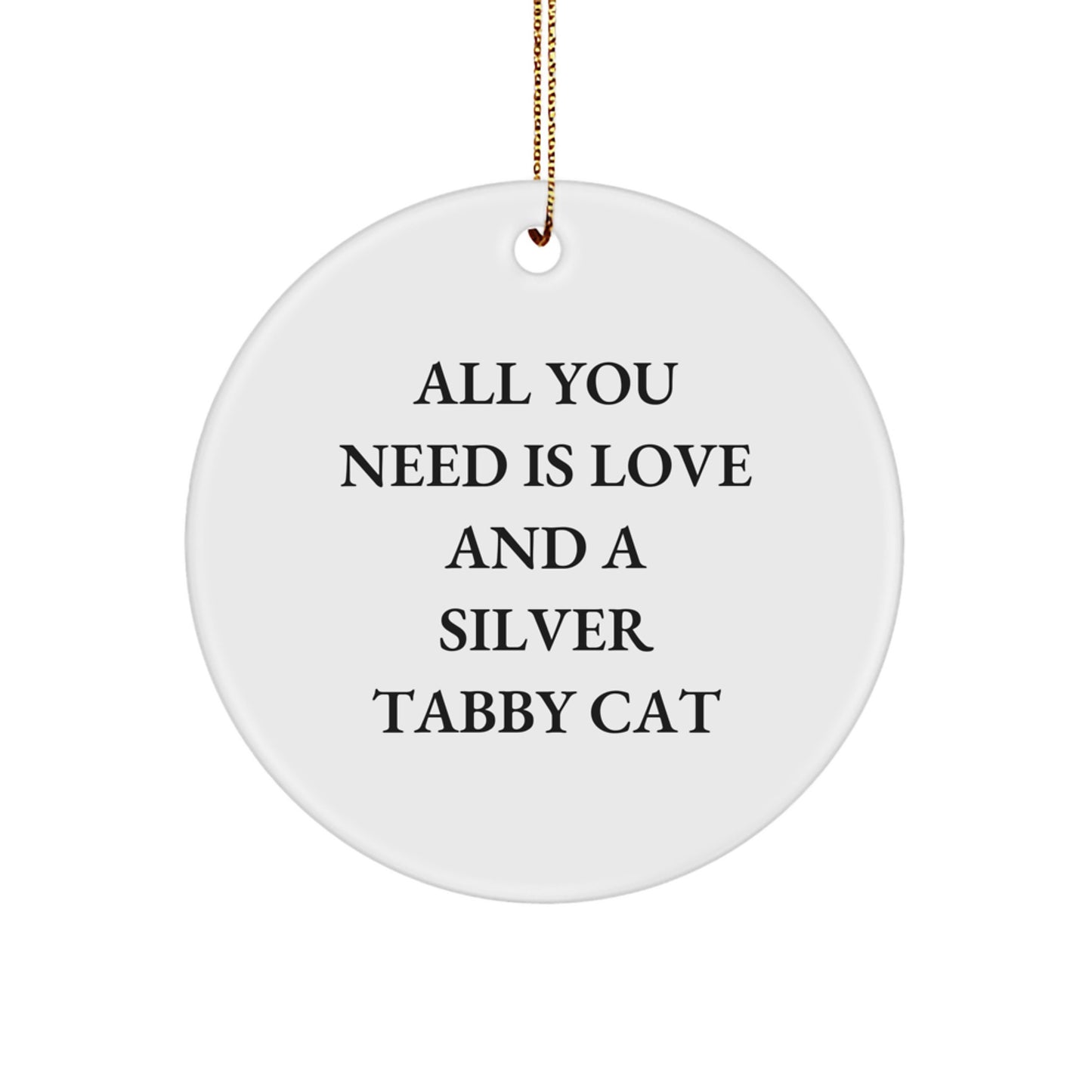 Funny Silver Tabby Cat Gifts for Family - Christmas Unique Circle Ornament with 'All You Need Is Love And A Silver Tabby Cat' Quote - Gifts from Men to Women Friends - Image 1