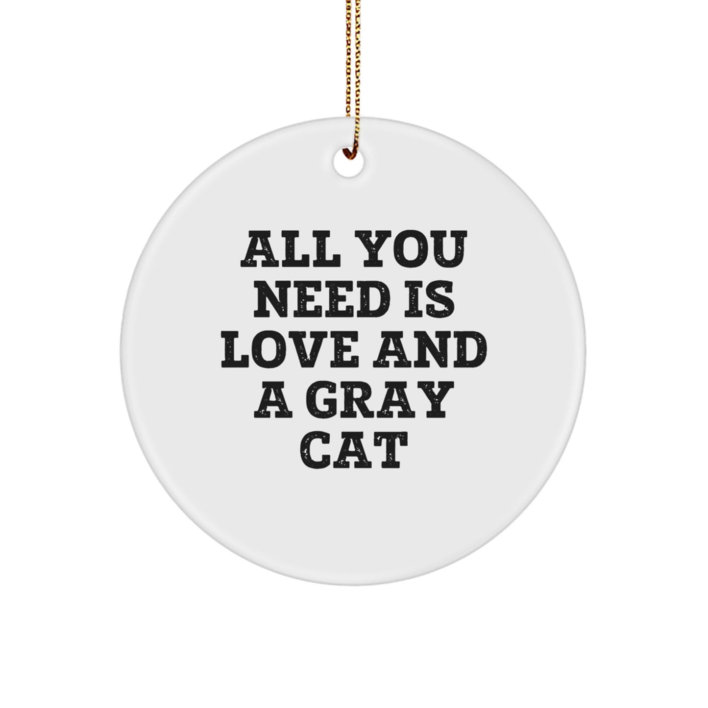 Funny Gray Cat Gifts from Family for Christmas - 'All You Need Is Love And A Gray Cat' Circle Ornament - Image 1
