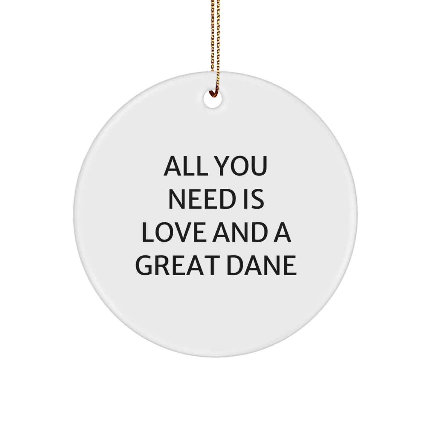 Funny Great Dane Dog Circle Ornament Gifts from Friends for Christmas, 'All You Need Is Love And A Great Dane' Quote - Image 1