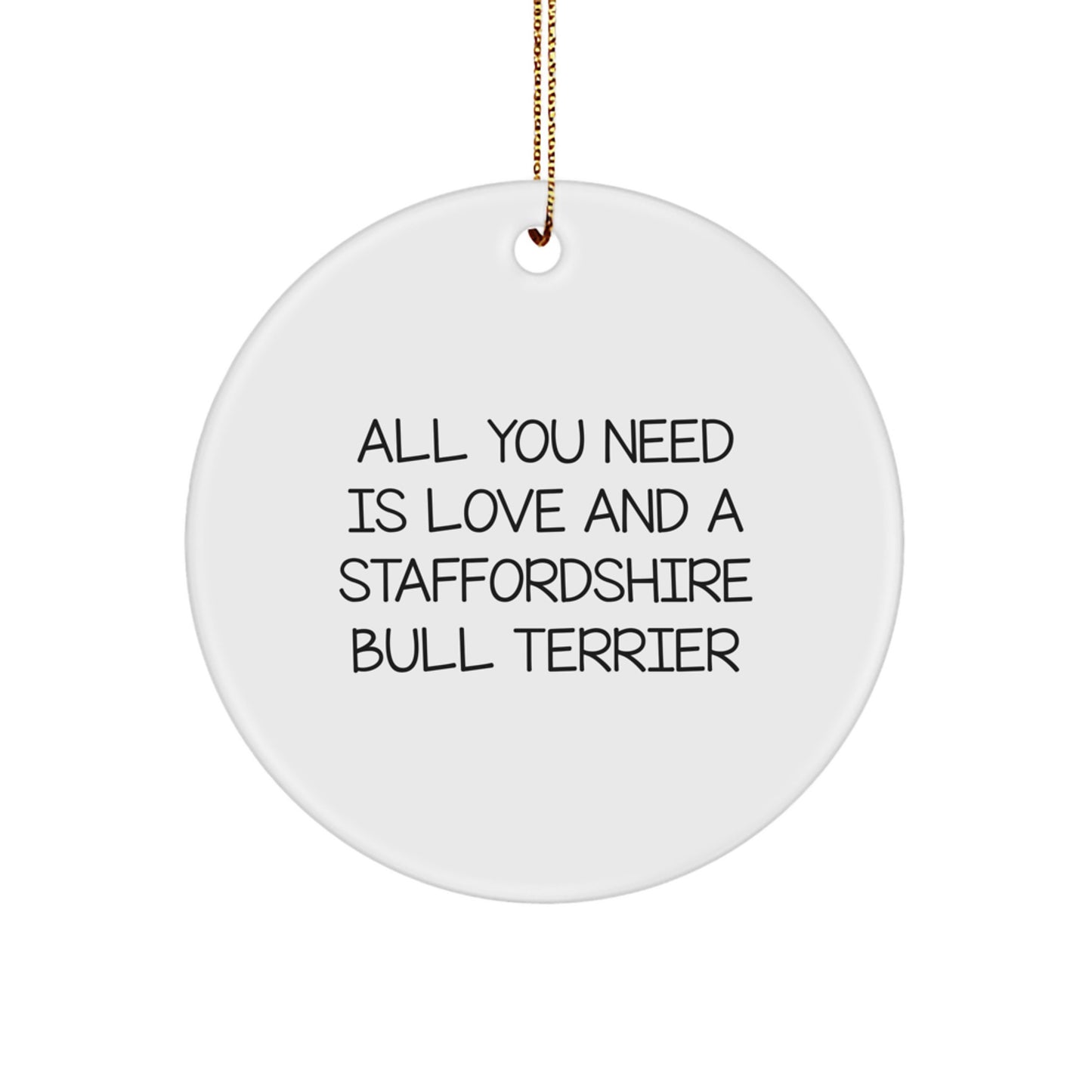Staffordshire Bull Terrier Dog Gifts, Funny Quote Ornament, Circle Ornament with Quote 'All You Need Is Love And A Staffordshire Bull Terrier', Ideal Gifts from Family to Friends for Christmas - Image 1