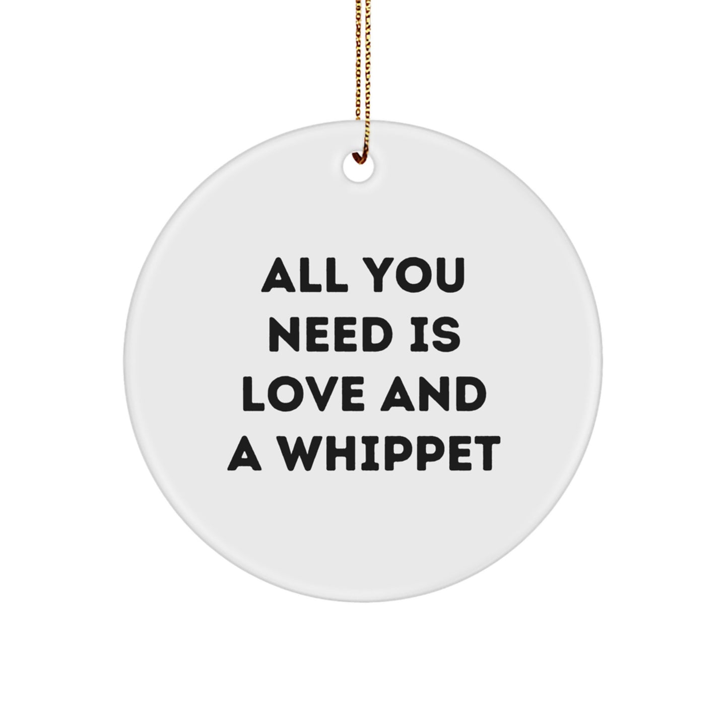Whippet Dog Lovers' Christmas Circle Ornament, All You Need Is Love And A Whippet, Funny Quote Gifts from Friends, Coworkers, or Family - Image 1