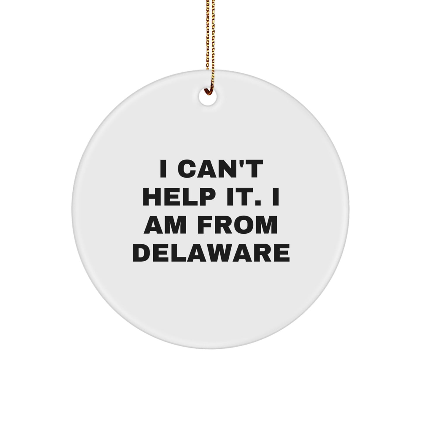 Funny Delaware Gifts from Friends, I Can't Help It. I Am From Delaware Circle Ornament for Christmas Unique - Image 1
