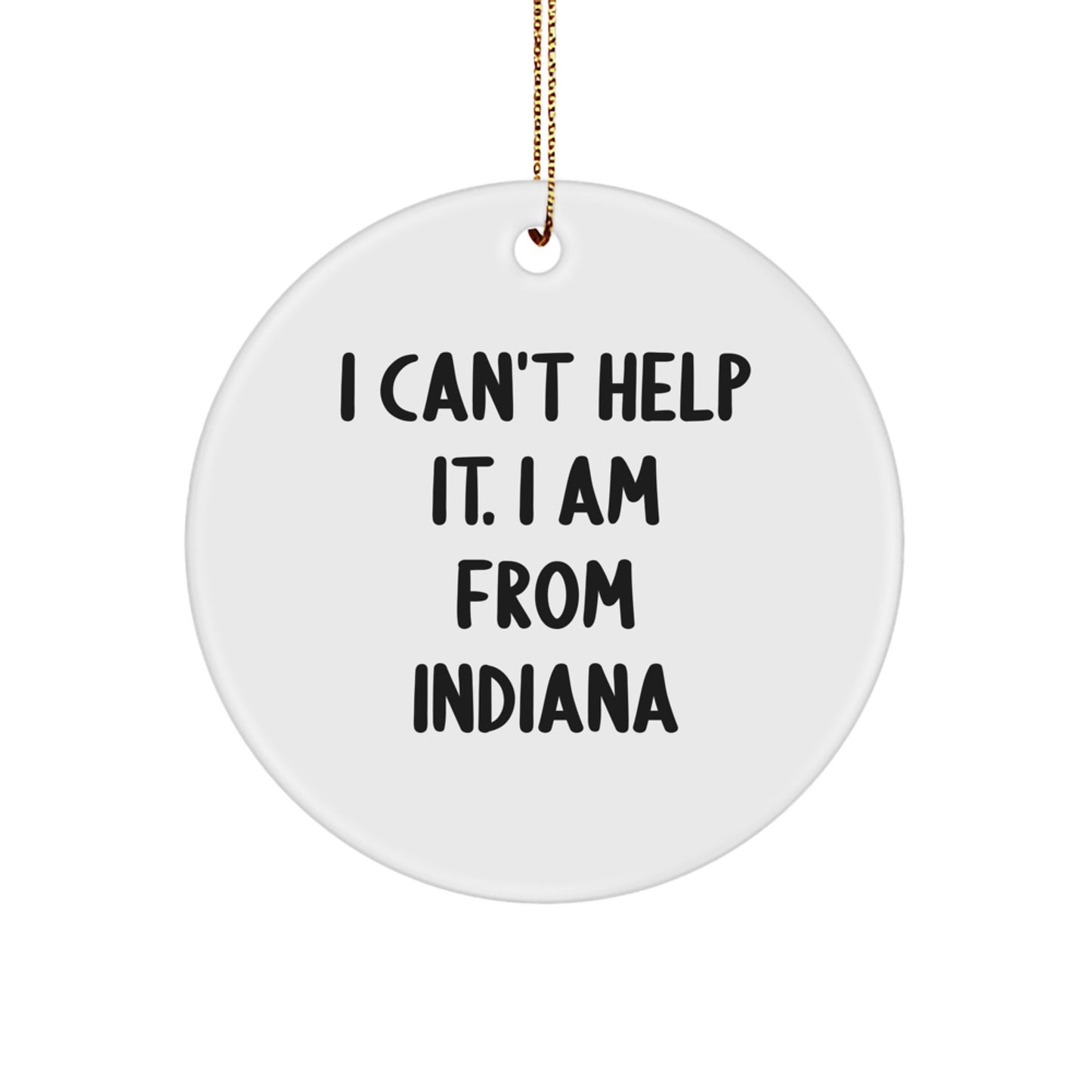 Funny Indiana Gifts, I Can't Help It. I Am From Indiana Circle Ornament, Christmas Unique Gifts from Family, Friends, or Coworkers - Image 1