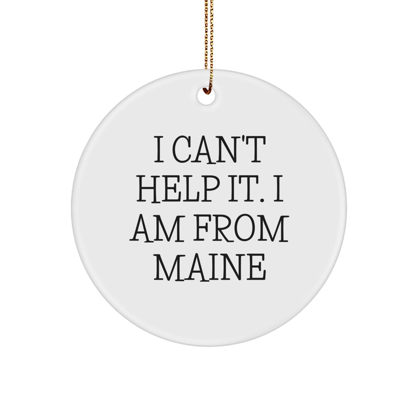 Funny Maine Gifts - 'I Can't Help It. I Am From Maine' Circle Ornament for Christmas, Gifts from Maine, Gifts for Maine Lovers - Image 1