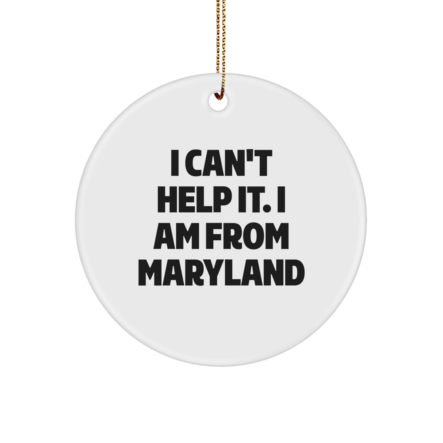 Maryland Proud Circle Ornament, 'I Can't Help It. I Am From Maryland' Funny Quote, Gifts from Friends and Family for Men, Women, Coworkers, and Family - Image 1