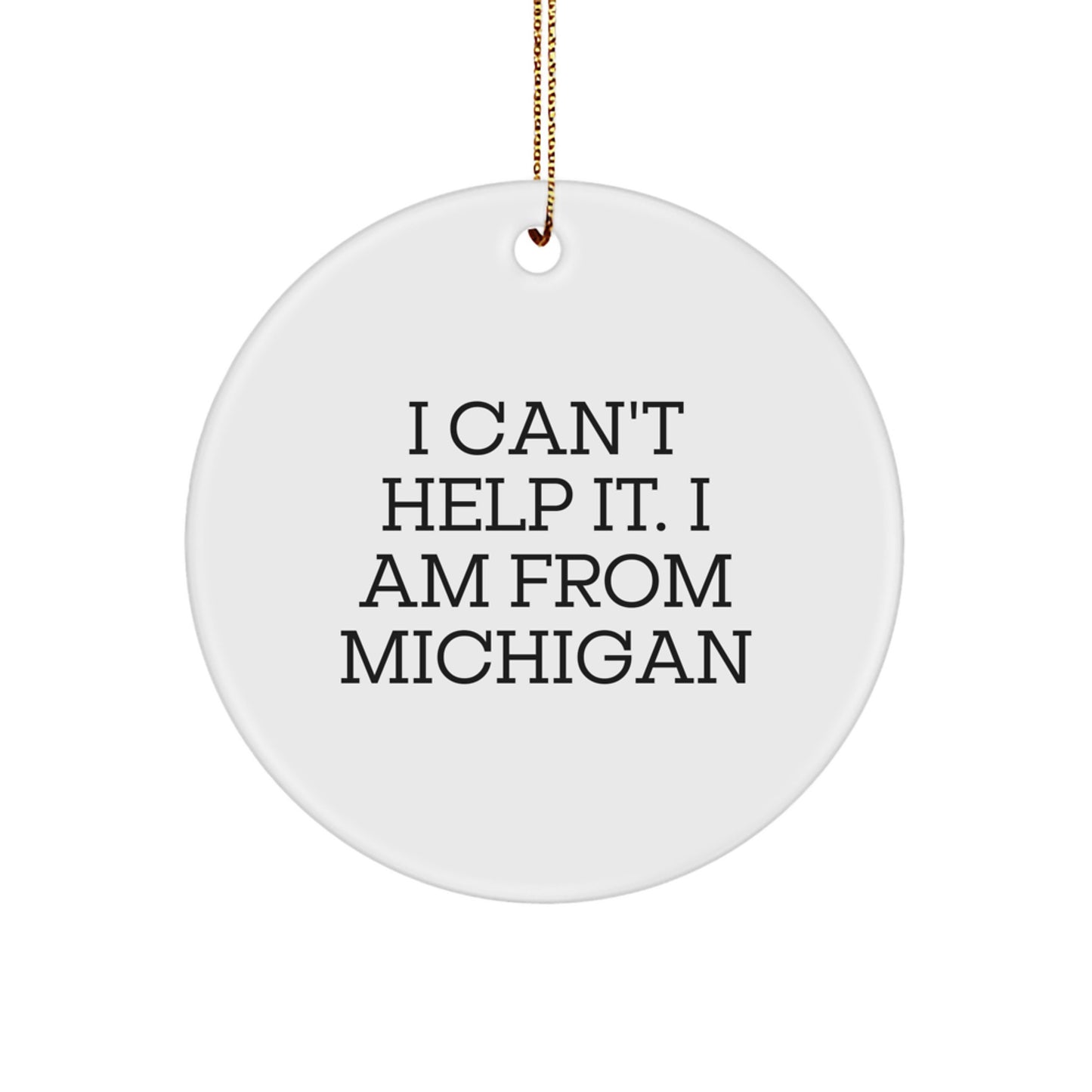 Michigan Circle Ornament, Funny Quote 'I Can't Help It. I Am From Michigan' Gifts for Men, Women, Friends, Coworkers, Family, Christmas Unique Gifts from Michigan - Image 1