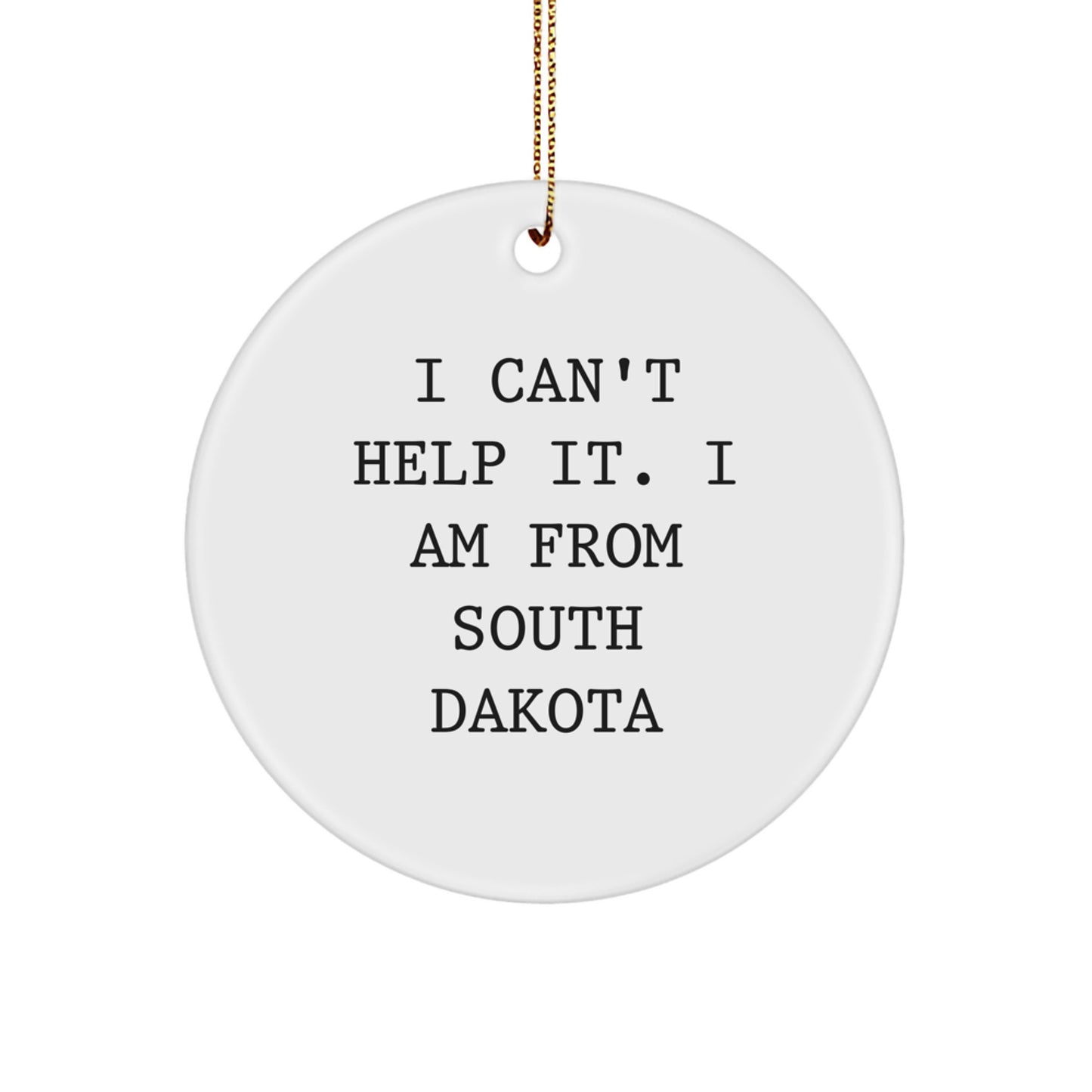 South Dakota Gifts - I Can't Help It. I Am From South Dakota Circle Ornament, Funny Quote Christmas Decor, Gifts for Men, Women, Friends, Family - Image 1