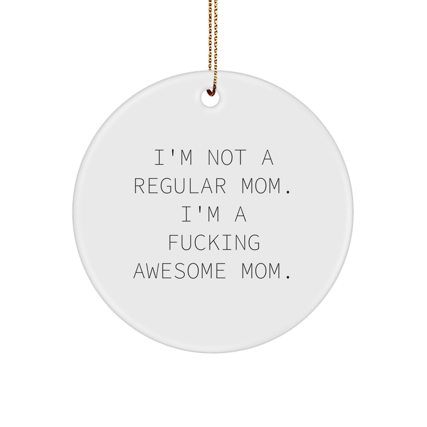 Funny Mom Christmas Unique Gift, I'm Not A Regular Mom. I'm A F--king Awesome Mom., Circle Ornament for Mom from Women - Image 1