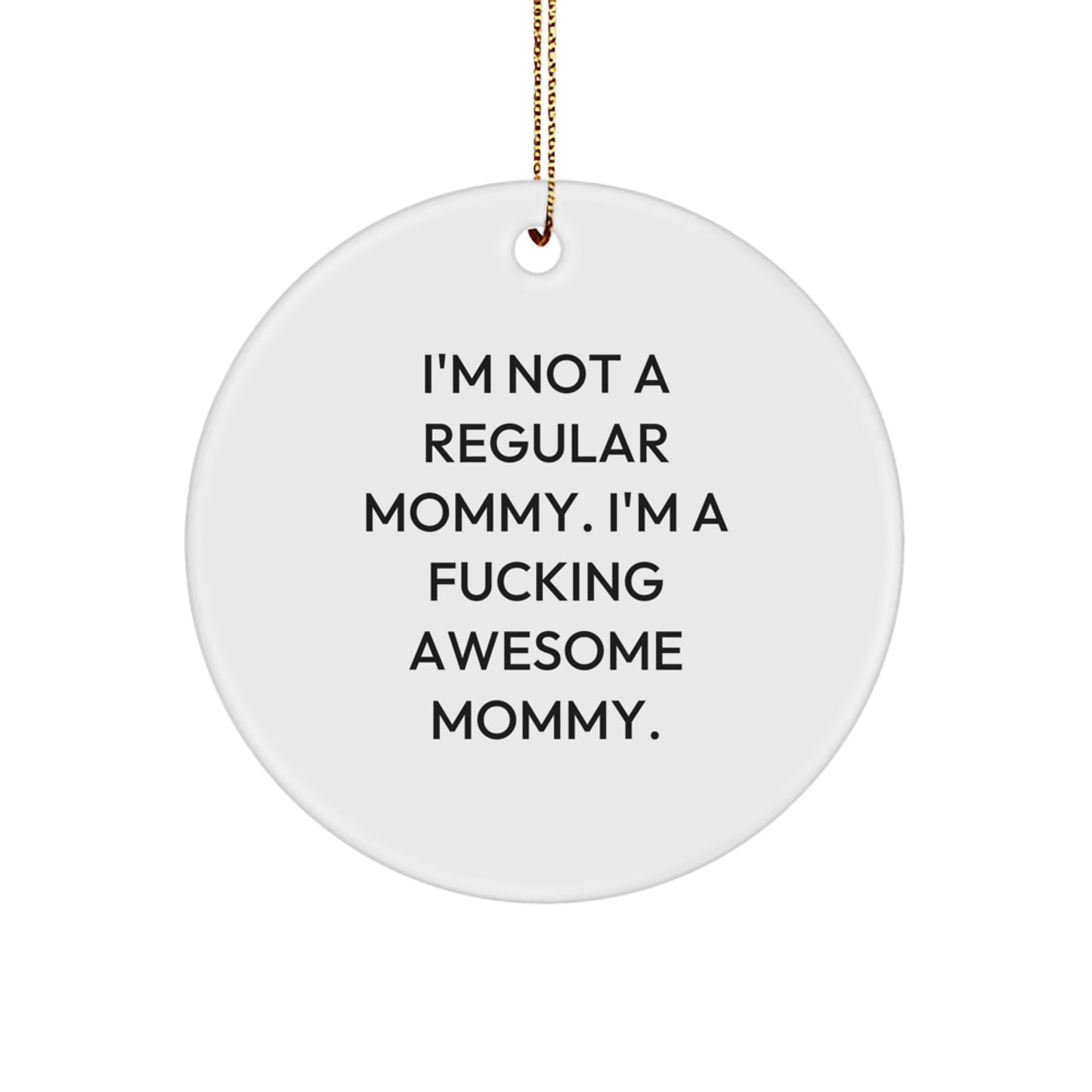 Funny Mommy Gifts from Friends - I'm Not A Regular Mommy. I'm A F--king Awesome Mommy. Circle Ornament for Mommy, Christmas Unique Gifts - Image 1