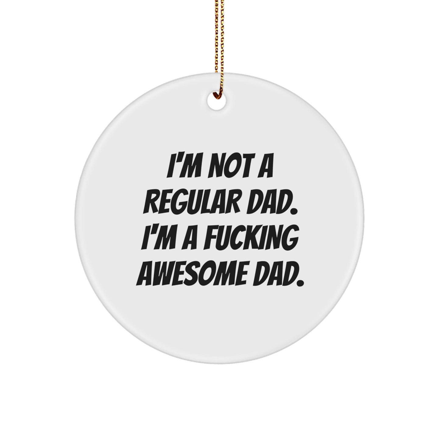 Funny Dad Gifts for Men, 'I'm Not A Regular Dad. I'm A F--king Awesome Dad.' Circle Ornament, Christmas Unique Gifts from Family, Unique Presents for Dads - Image 1