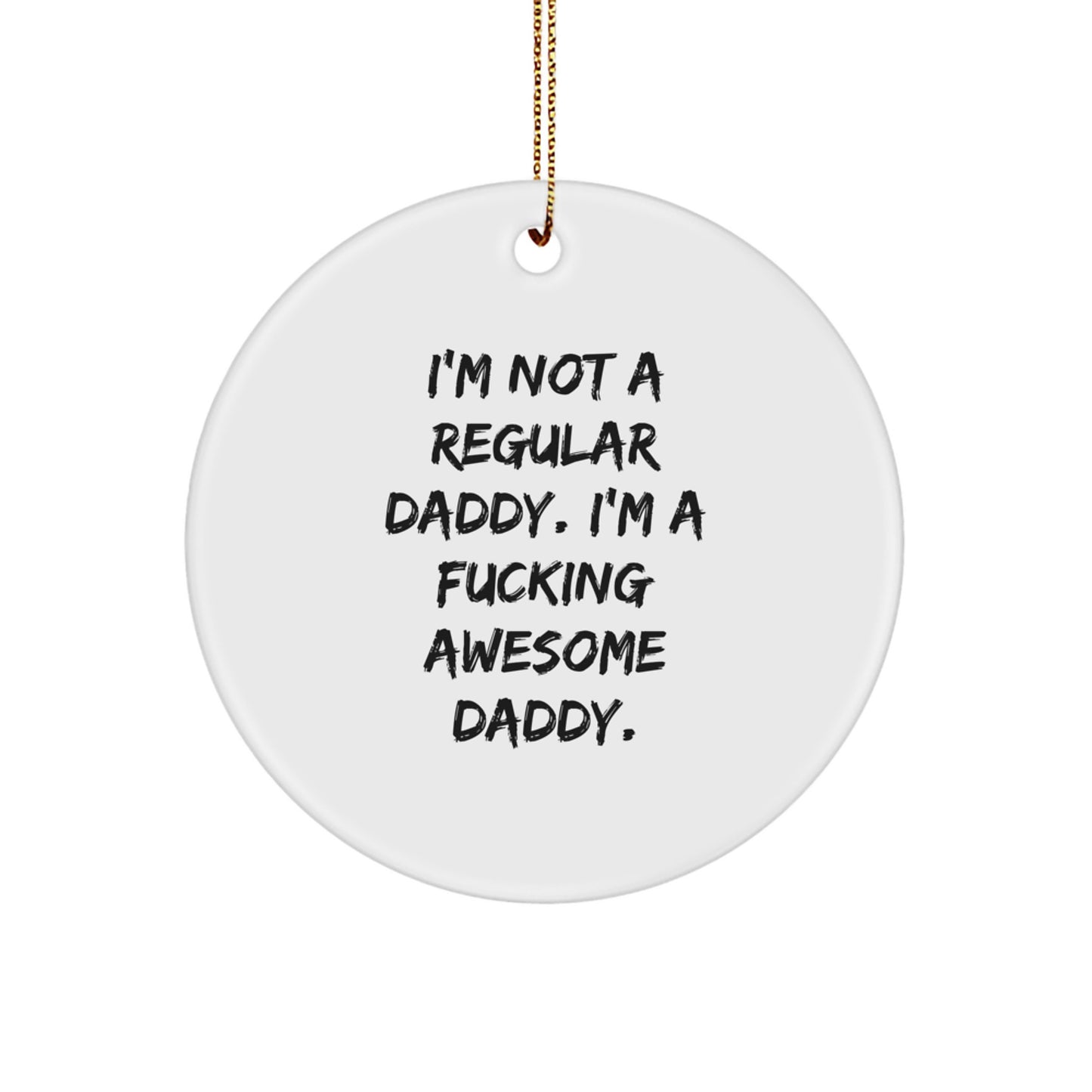 Funny Daddy Gifts - 'I'm Not A Regular Daddy. I'm A F--king Awesome Daddy.' Circle Ornament for Men, Gifts from Friends, Family, or Coworkers, Christmas Unique Presents - Image 1