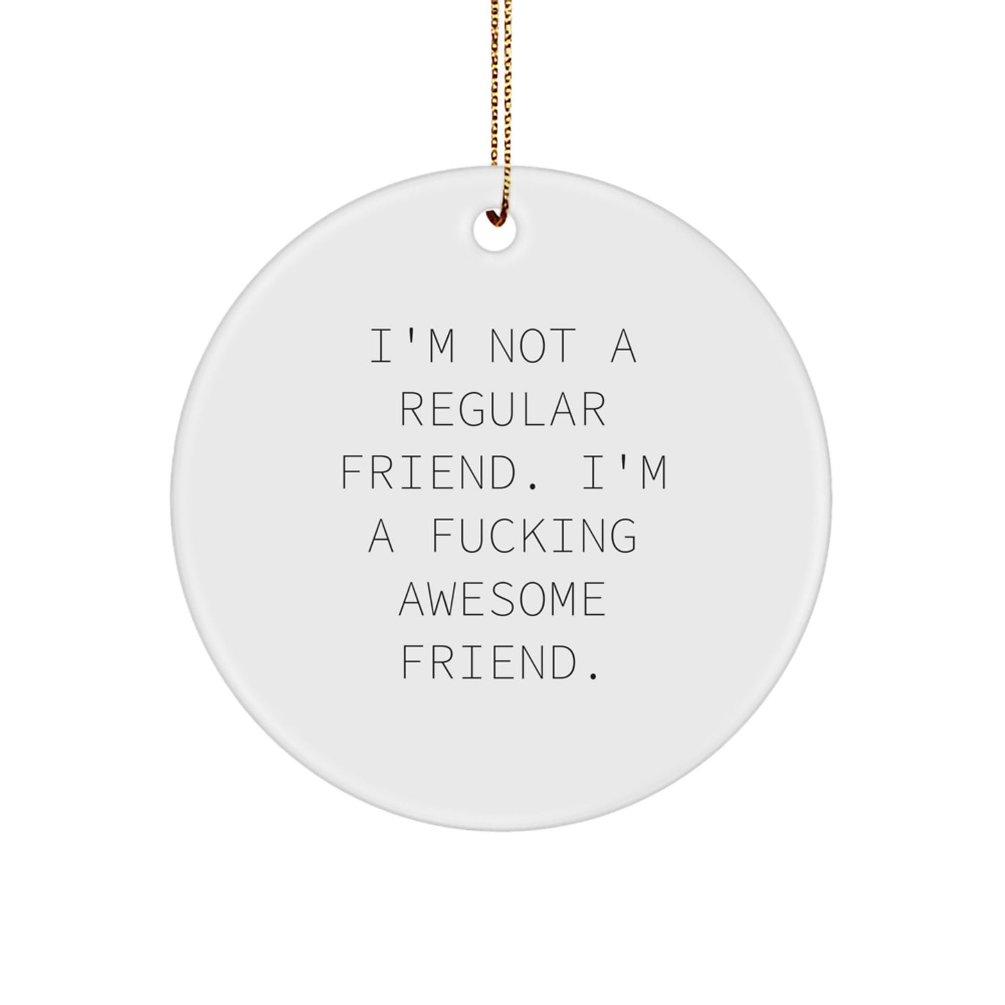 Inspirational Friend Gifts - 'I'm Not A Regular Friend. I'm A F--king Awesome Friend.' Circle Ornament, White, 2.75 Tall, Gift for Friend from Friends, Christmas Unique Presents - Image 1