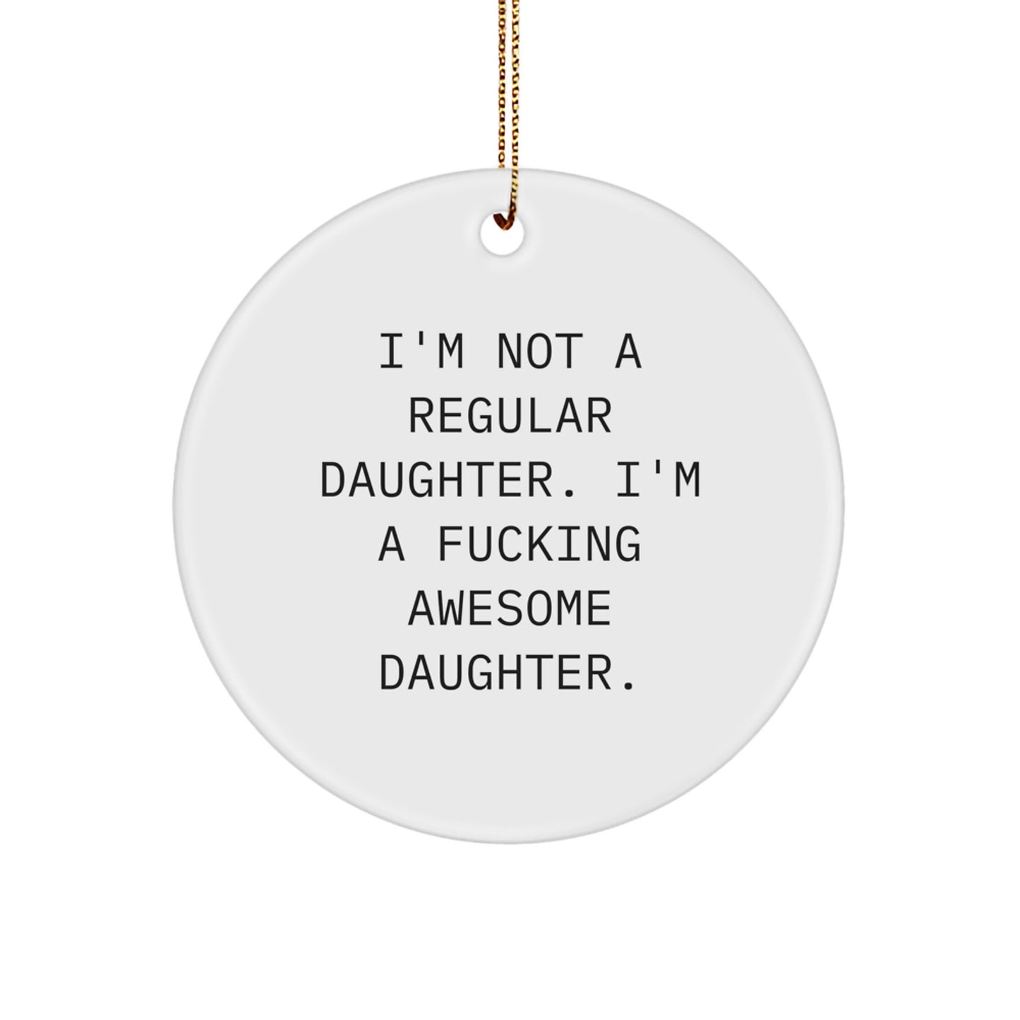 Funny Daughter Gifts - 'I'm Not A Regular Daughter... I'm A F--king Awesome Daughter.' Circle Ornament, Gifts from Men to Daughters for Christmas - Image 1