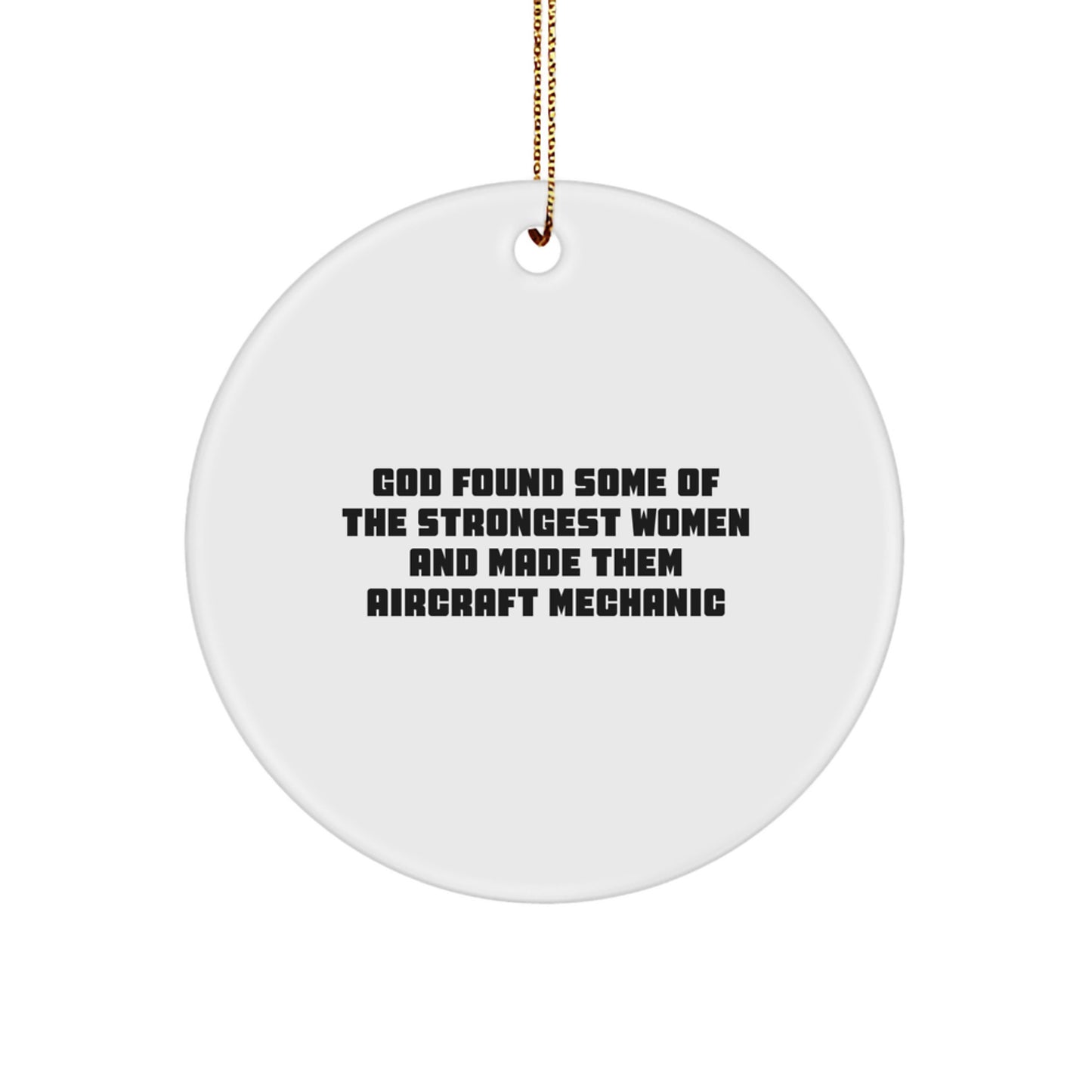 Funny Aircraft Mechanic Christmas Unique Gifts from Women - Inspirational Circle Ornament for Friends and Family - 'God Found Some Of The Strongest Women And Made Them Aircraft Mechanic' - Image 1