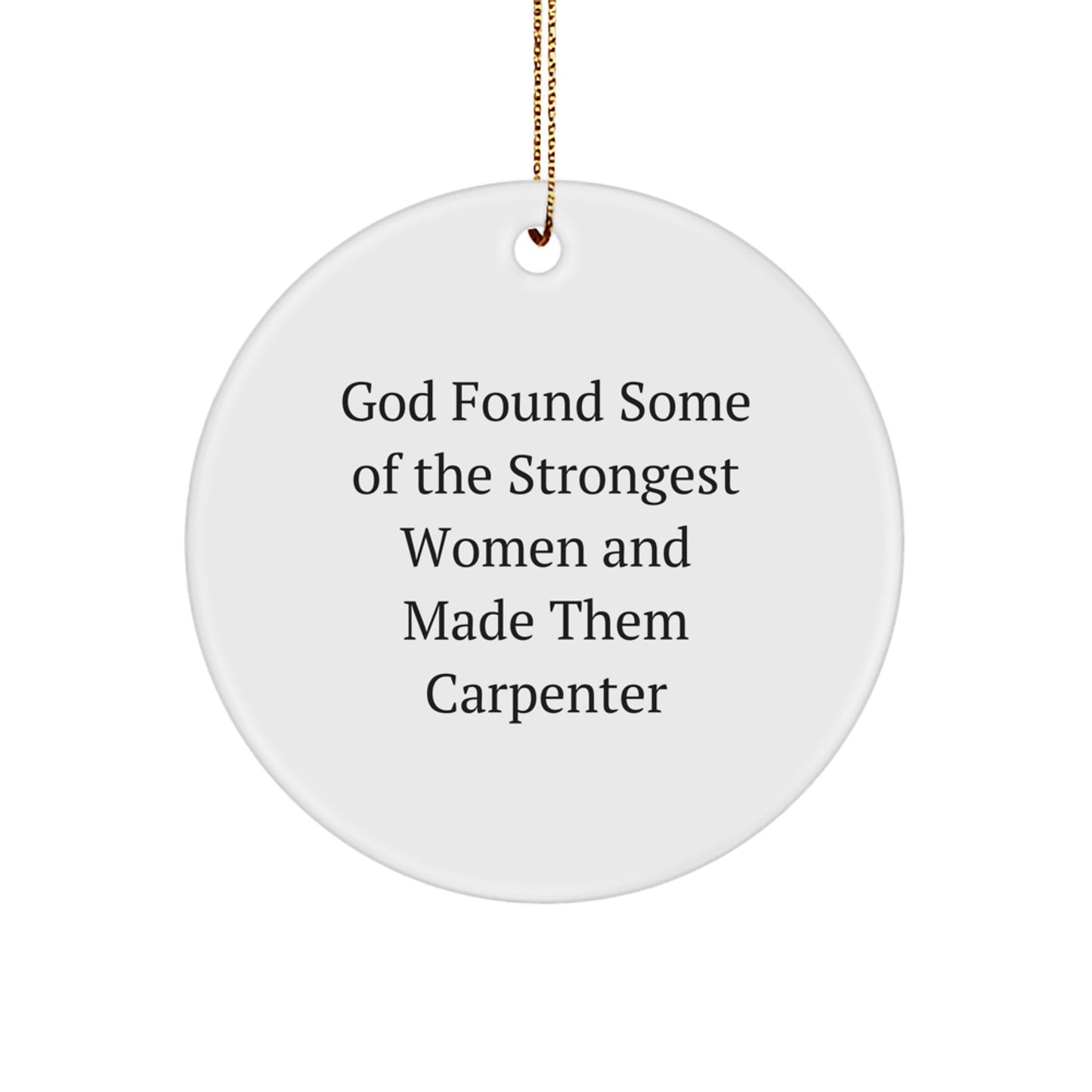 Carpenter Gifts from Men - Funny Circle Ornament for Christmas, 'God Found Some Of The Strongest Women And Made Them Carpenter' Quote, Ideal Gifts for Women, Friends, or Family - Image 1