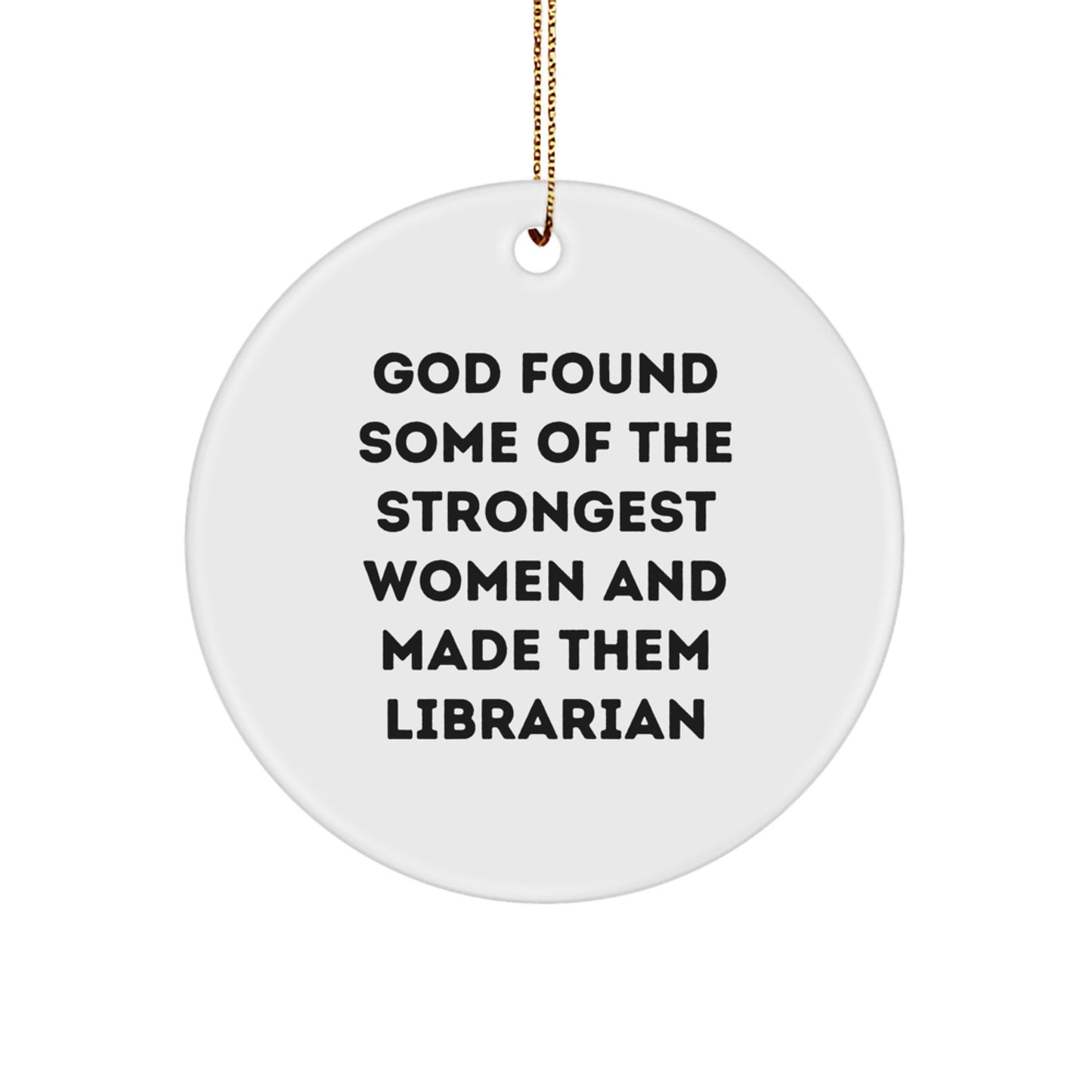 Funny Librarian Gifts for Women, Circle Ornament, 'God Found Some Of The Strongest Women And Made Them Librarian', Christmas Unique Gifts from Friends - Image 1