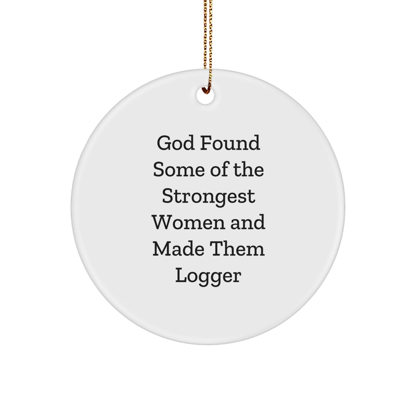 Funny Logger Gifts for Christmas, 'God Found Some Of The Strongest Women And Made Them Logger' Circle Ornament, Unique Gifts from Men for Women - Image 1