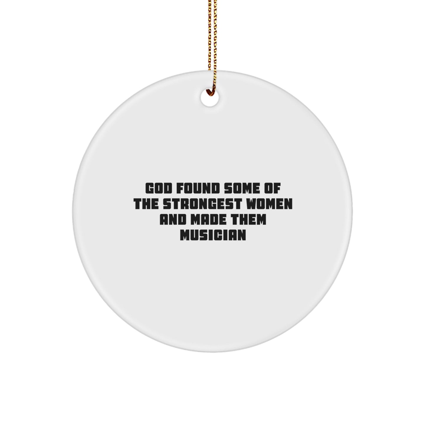 Funny Musician Gifts from Friends, 'God Found Some Of The Strongest Women And Made Them Musician', Circle Ornament for Christmas - Image 1