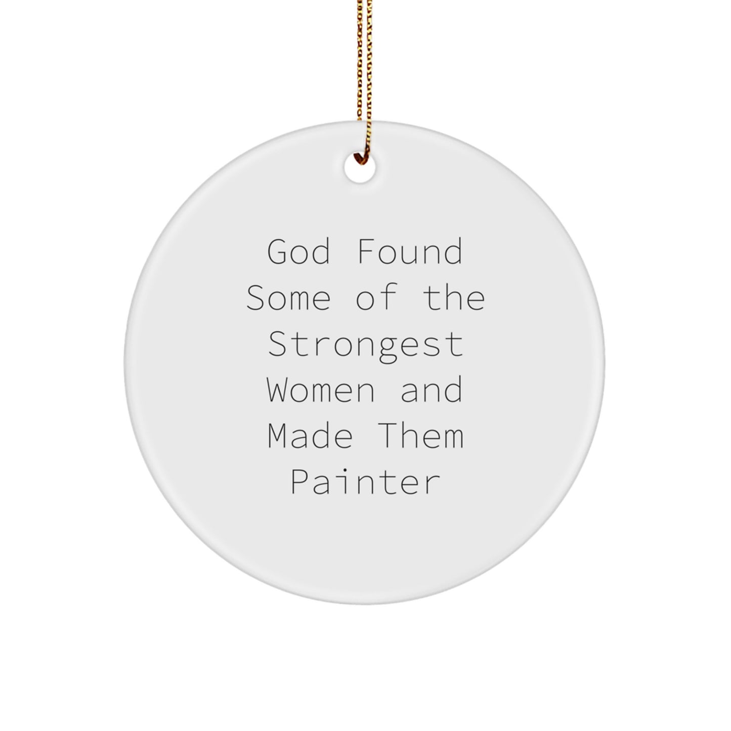 Funny 'God Found Some Of The Strongest Women And Made Them Painter' Funny Circle Ornament, Gifts from Women to Painter Friends on Christmas Unique Gifts - Image 1