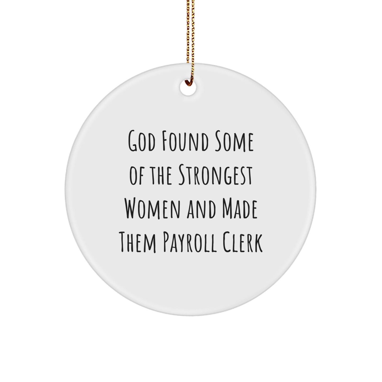 Funny Payroll Clerk Gifts from Men, Women, Friends, Coworkers, Family for Christmas Unique Circle Ornament, 'God Found Some Of The Strongest Women And Made Them Payroll Clerk' Quote - Image 1