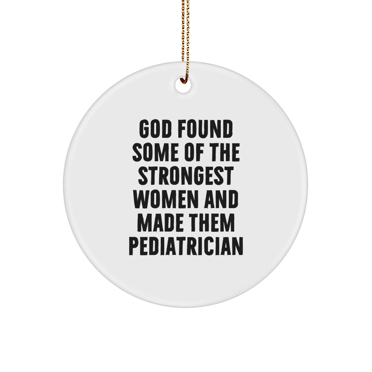 Funny 'God Found Some Of The Strongest Women And Made Them Pediatricians' Pediatrician Circle Ornament Gifts from Family to Friends - Image 1
