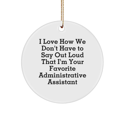 Gifts from Friends to Favorite Administrative Assistants, Circle Ornament with I Love How We Don't Have To Say Out Loud That I'm Your Favorite Administrative Assistant, Christmas Unique Gifts for Her - Image 1