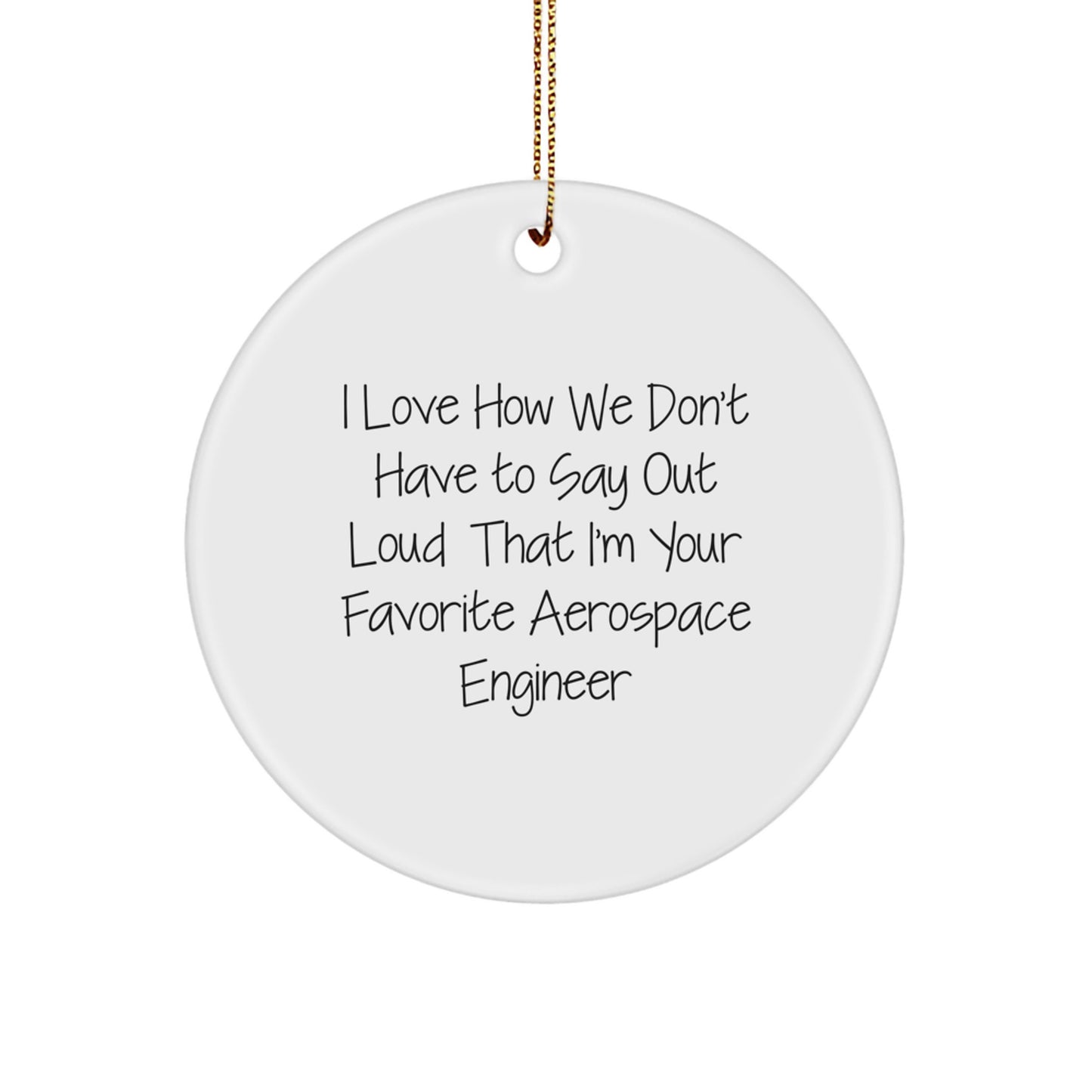 Funny Favorite Aerospace Engineer Circle Ornament, Christmas Unique Gift for Him, Women, or Friends - Unique I Love How We Don't Have To Say - Image 1