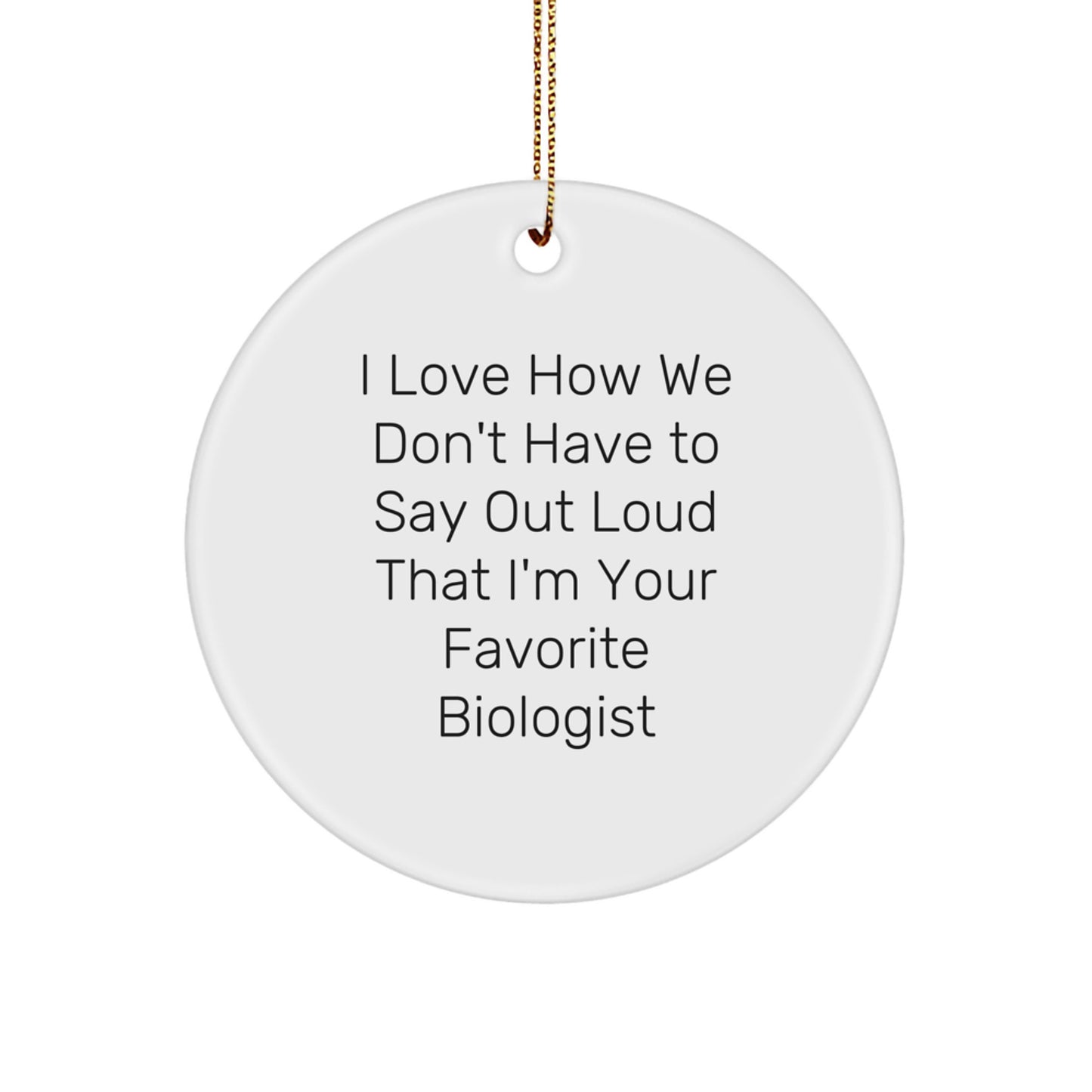 Funny Biologist Gifts for Men - Circle Ornament I Love How We Don't Have To Say Out Loud That I'm Your Favorite Biologist Christmas Unique - Image 1