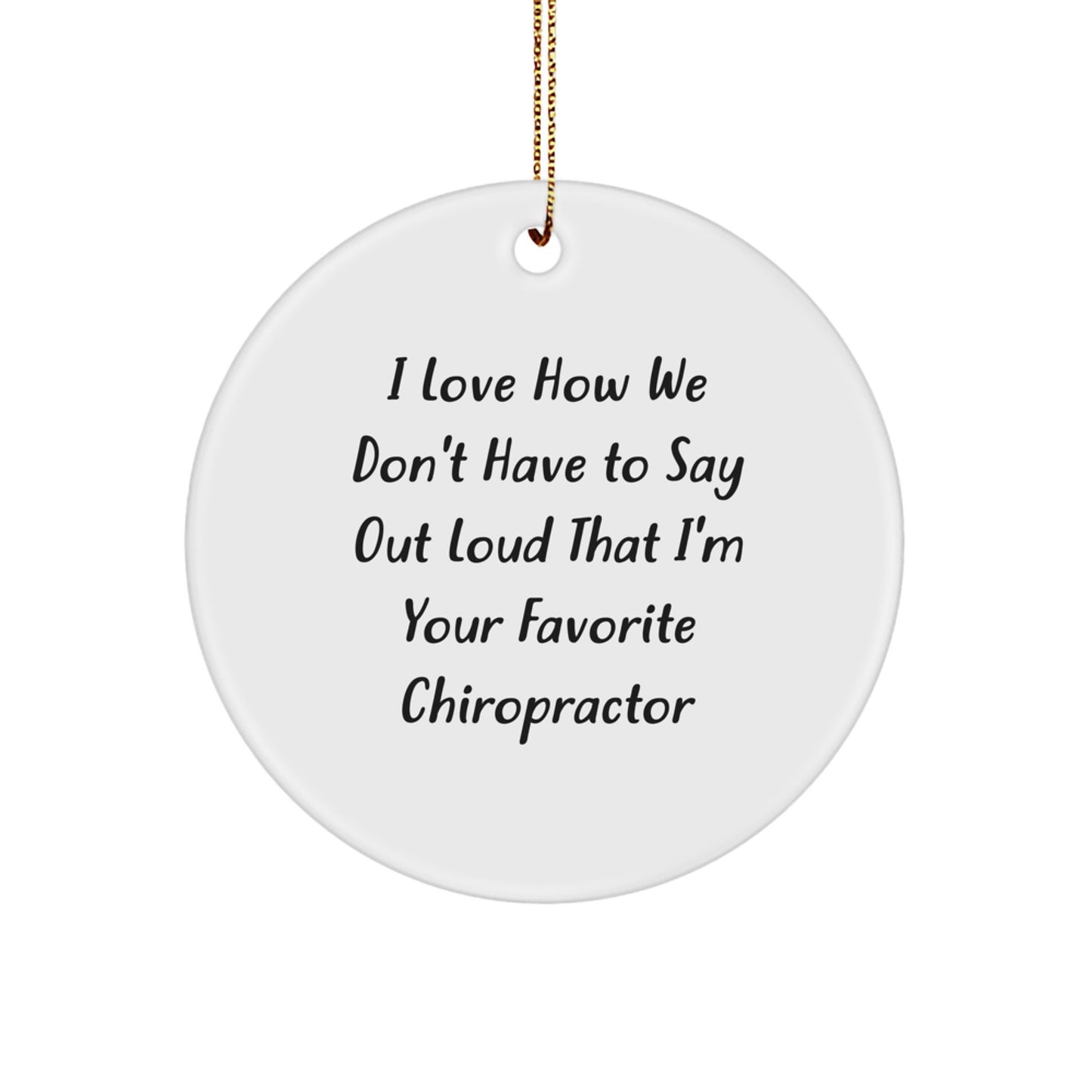 Funny Chiropractor Gifts from Friends for Chiropractor Men Circle Ornament - I Love How We Don't Have To Say Out Loud That I'm Your Favorite Chiropractor - Image 1