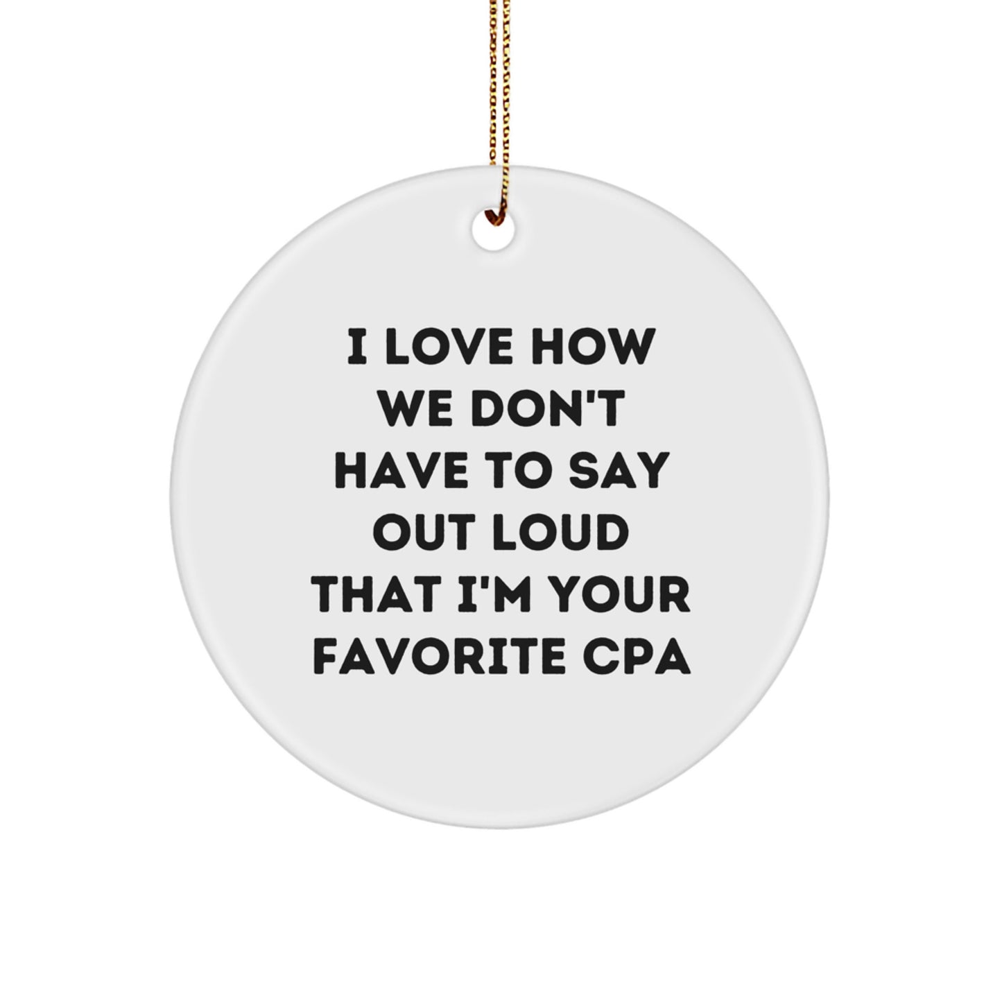 Funny CPA Gifts from Men to Women Friends Christmas Circle Ornament, I Love How We Don't Have To Say Out Loud That I'm Your Favorite CPA - Image 1
