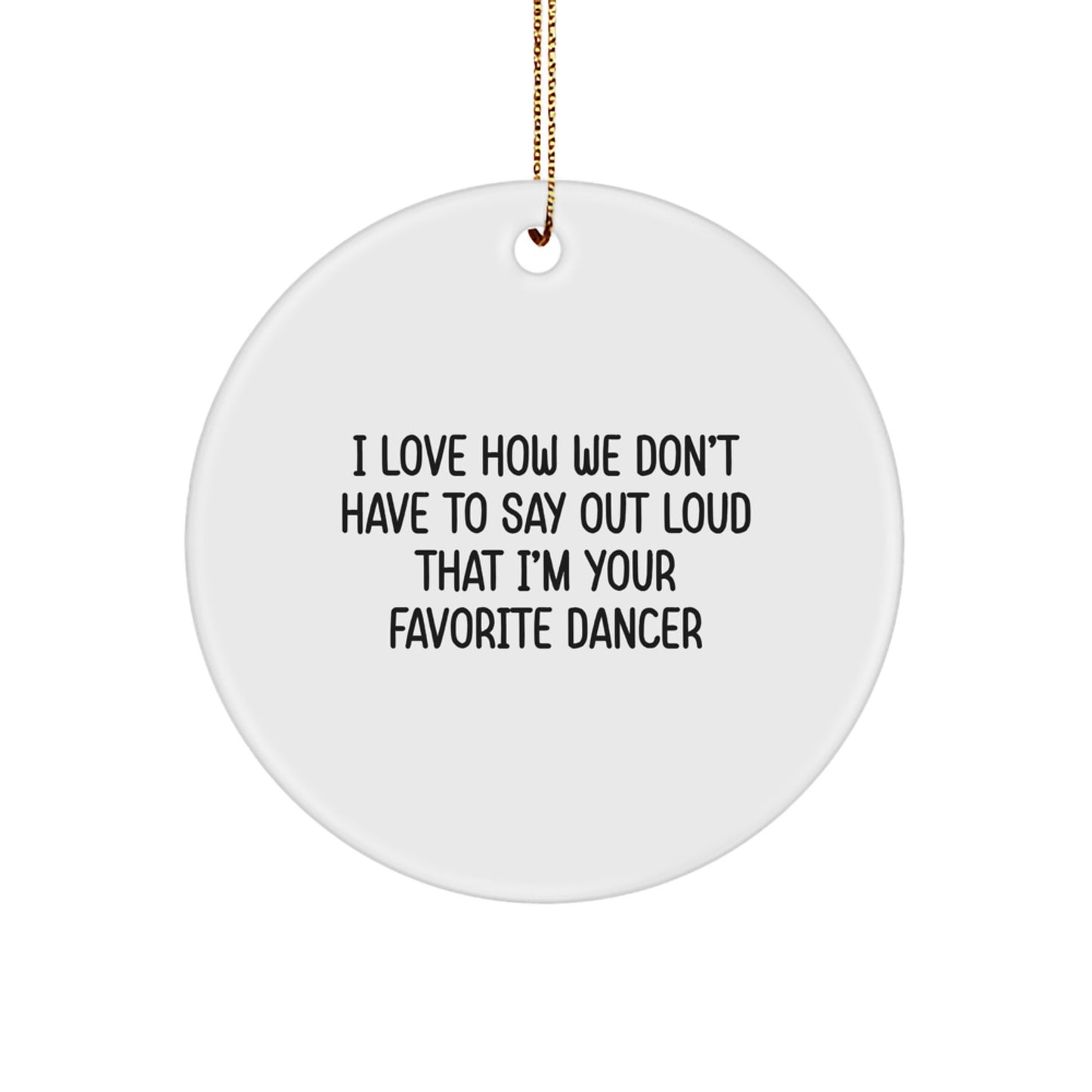 Funny Dancer Gifts from Friends for Dancer Christmas Circle Ornament, I Love How We Don't Have To Say Out Loud That I'm Your Favorite Dancer - Image 1
